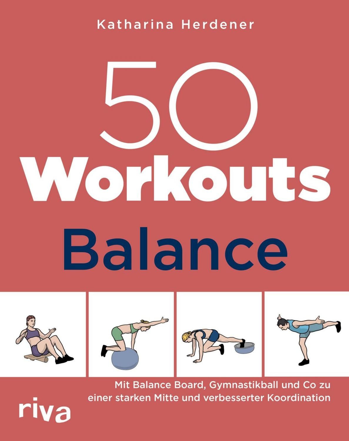 50 Workouts – Balance / Katharina Herdener, Mit Balance Board, Gymnastikball und Co zu einer starken Mitte und verbesserter Koordination, Übungen mit und ohne Geräte