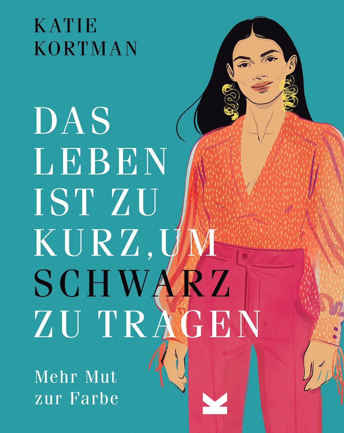 Das Leben ist zu kurz, um Schwarz zu tragen / Katie Kortman