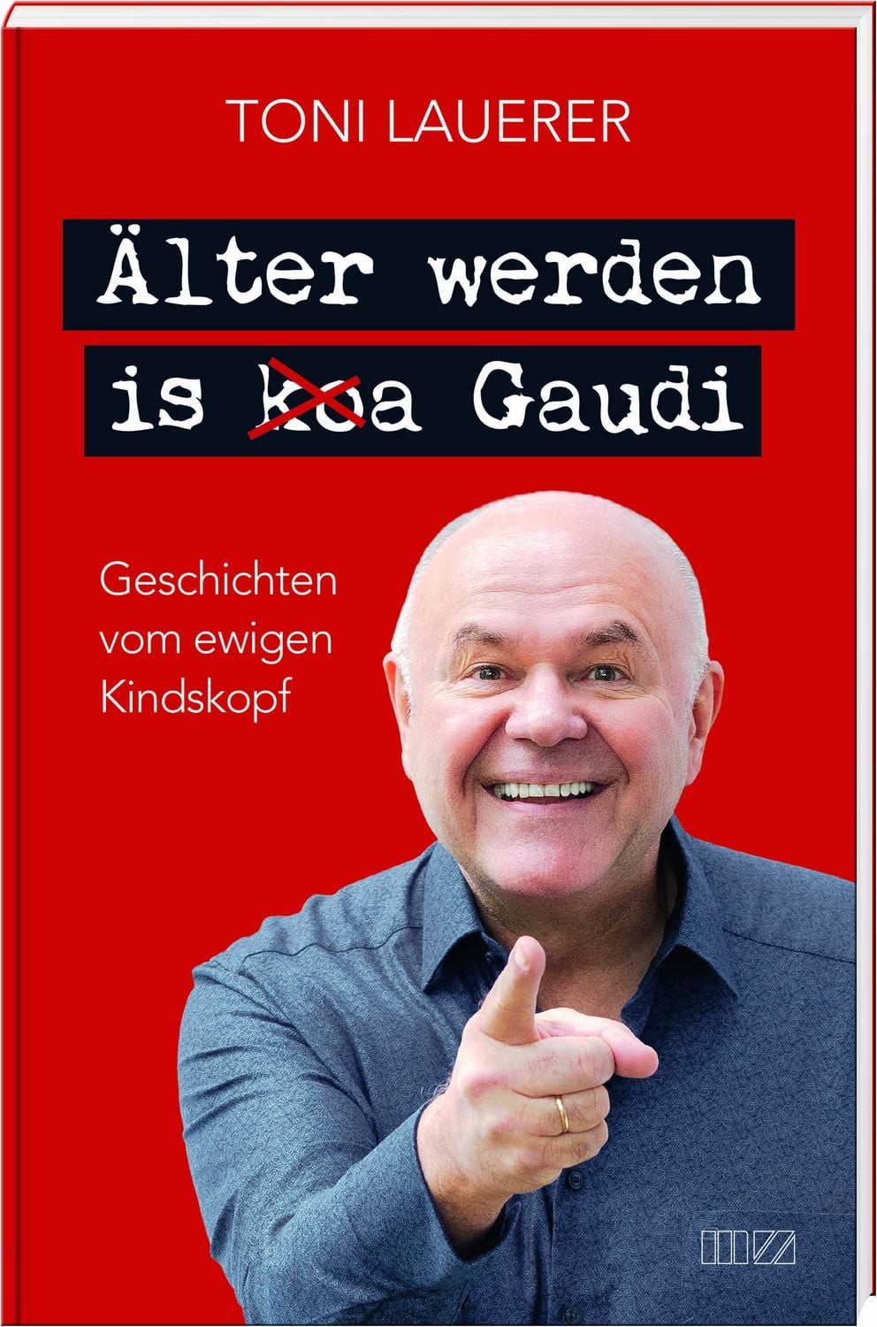 Älter werden is (ko)a Gaudi / Toni Lauerer, Geschichten vom ewigen Kindskopf