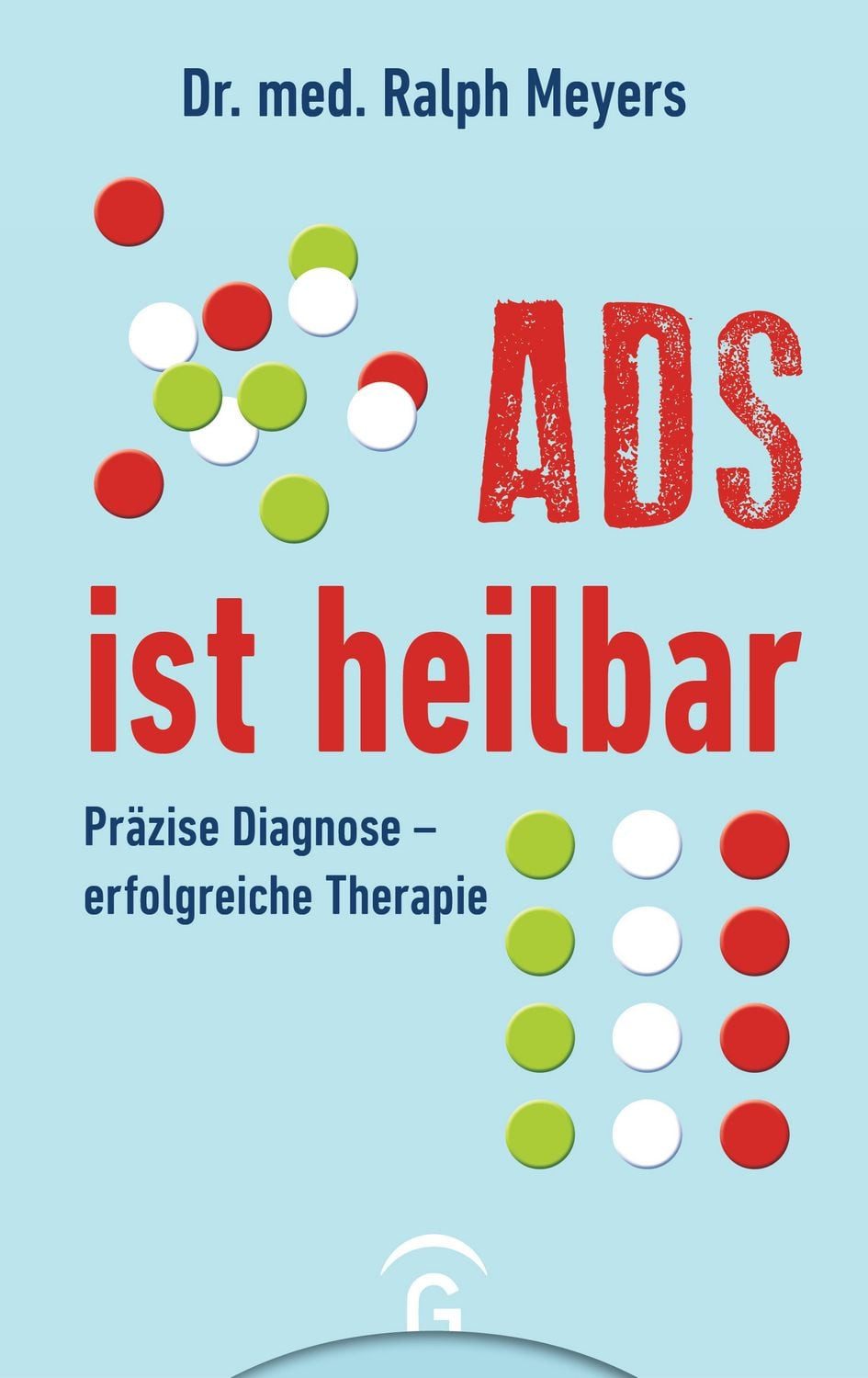 ADS ist heilbar Präzise Diagnose - erfolgreiche Therapie / Ralph Meyers, Präzise Diagnose - erfolgreiche Therapie