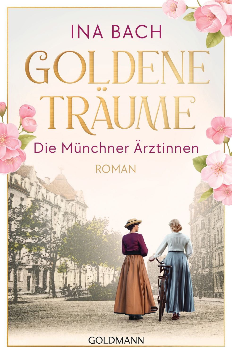 Goldene Träume. Die Münchner Ärztinnen / Ina Bach, Roman - Die neue große Saga um drei Frauen, die nach den Sternen greifen