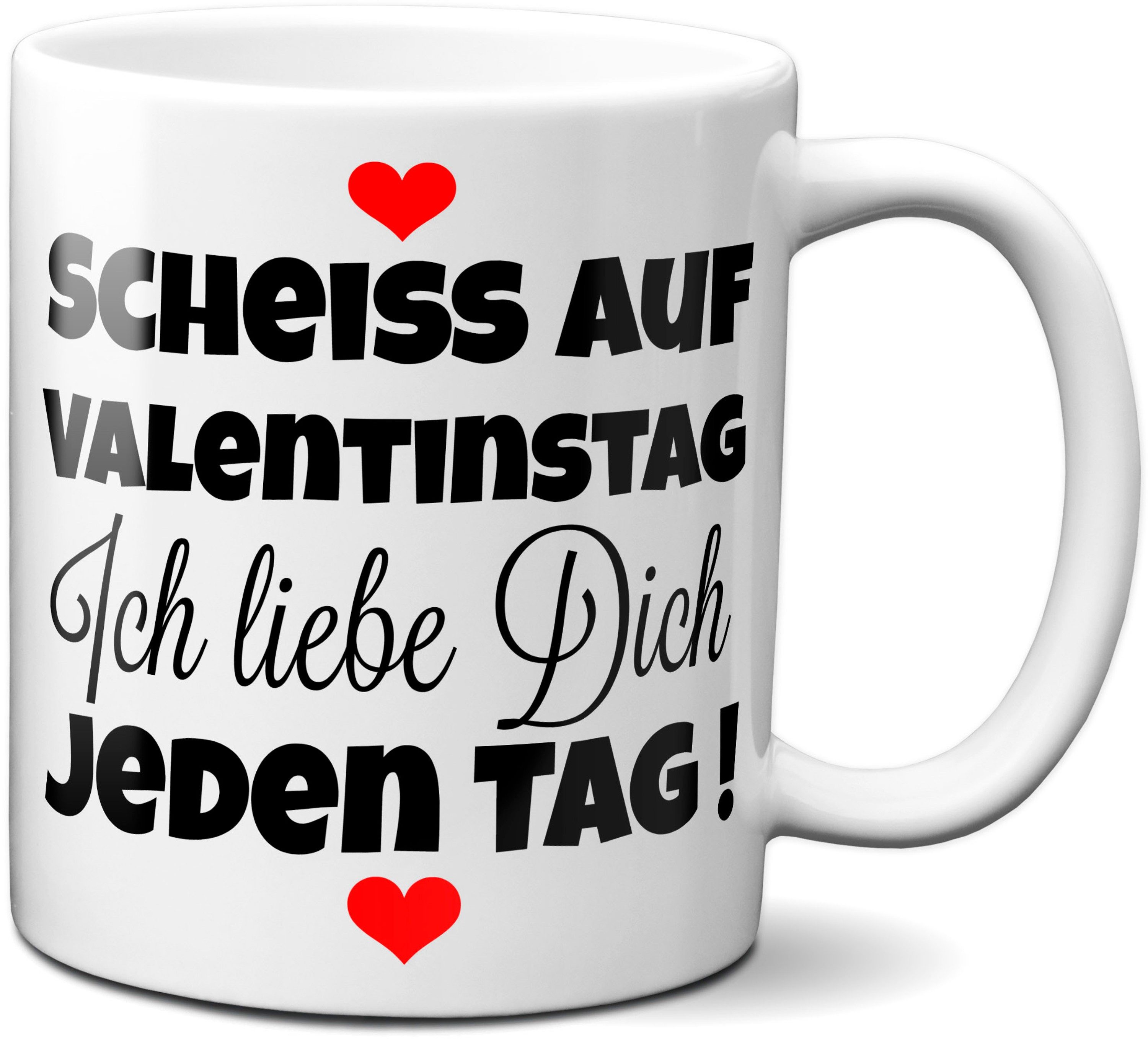 TASSENKING Tasse, Scheiss auf Valentinstag. Ich liebe dich jeden Tag - Tasse
