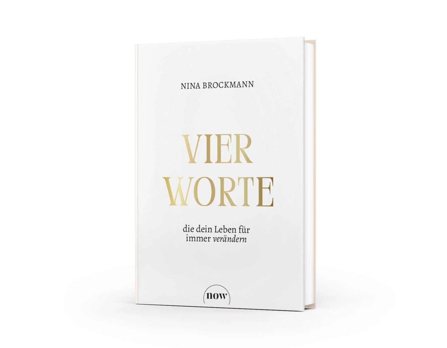 Vier Worte, die dein Leben für immer verändern Wie Fülle-Bewusstsein d / Nina Brockmann, Wie Fülle-Bewusstsein das Manifestieren erfolgreich macht