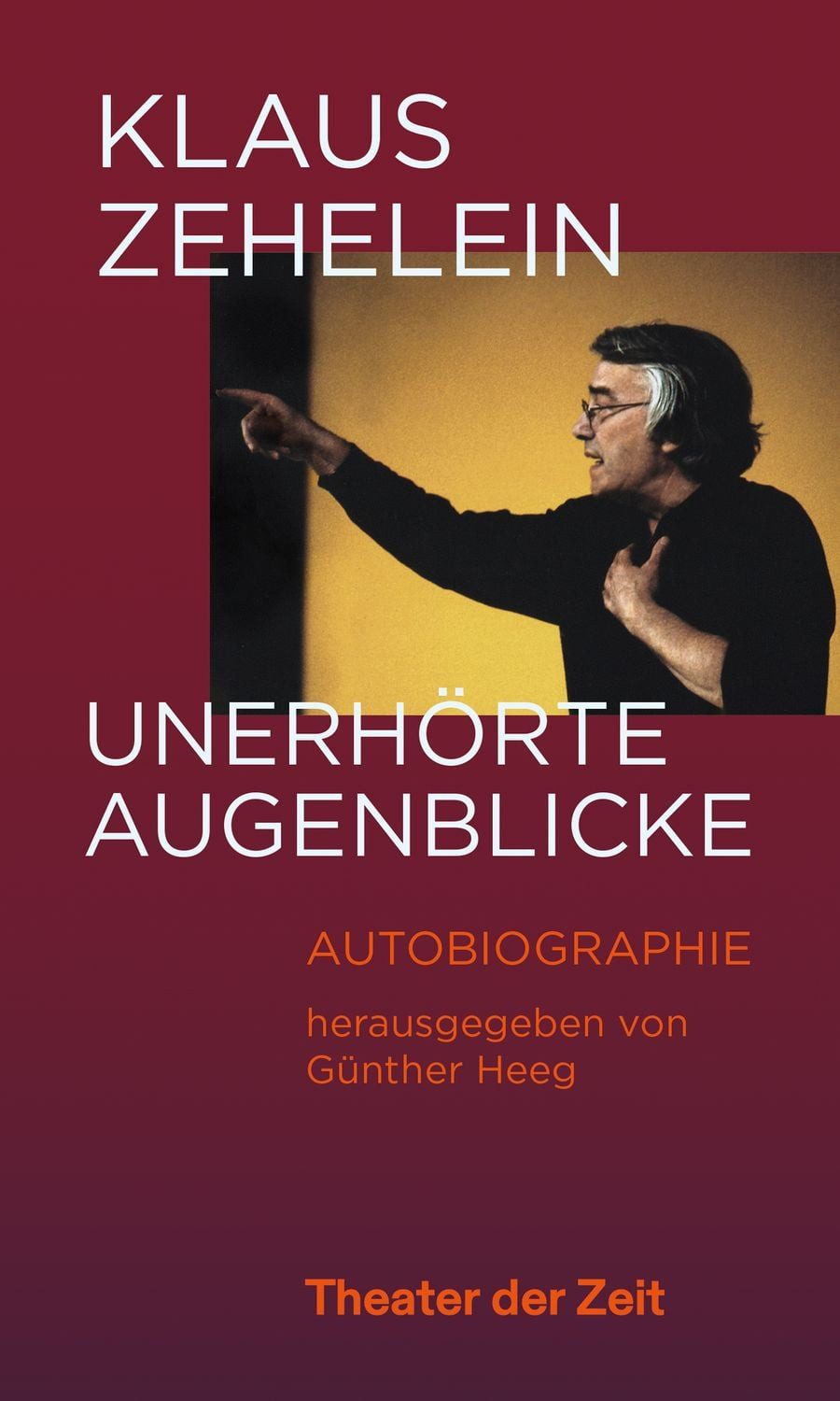 Klaus Zehelein. Unerhörte Augenblicke / Klaus Zehelein, Günther Heeg