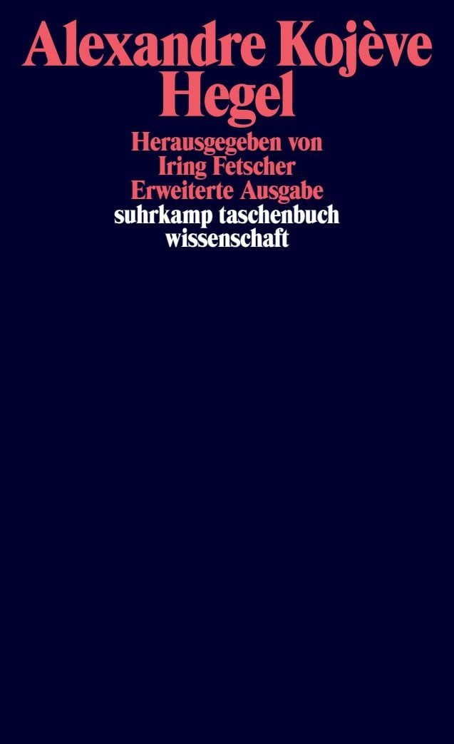 Hegel. Eine Vergegenwärtigung seines Denkens / Alexandre Kojève, Kommentar zur »Phänomenologie des Geistes«