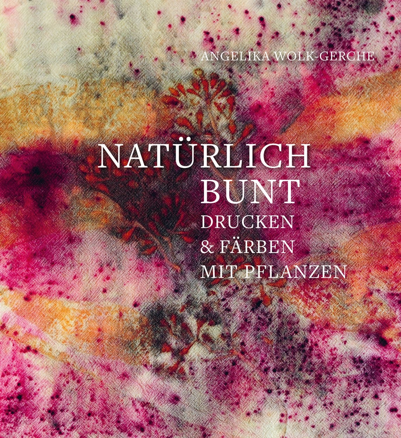 Natürlich bunt / Angelika Wolk-Gerche