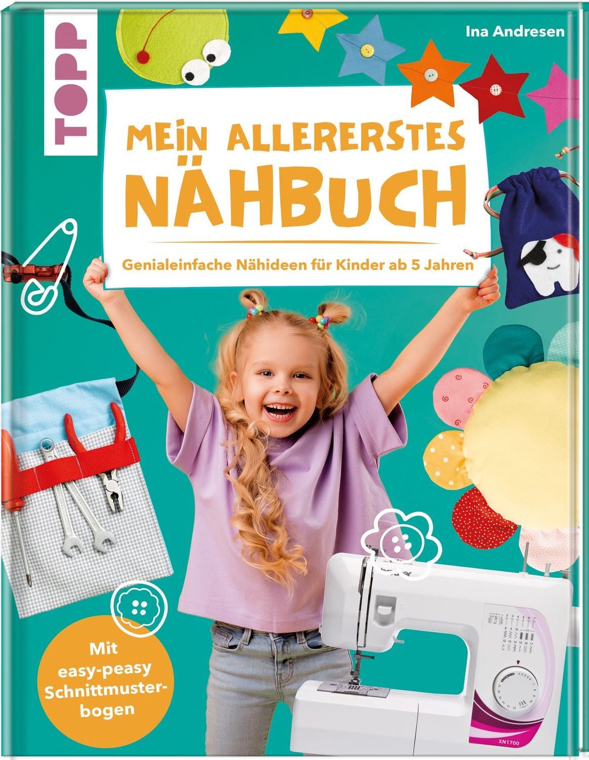 Mein allererstes Nähbuch Genialeinfache Nähideen für Kinder ab 5 Jahre / Ina Andresen