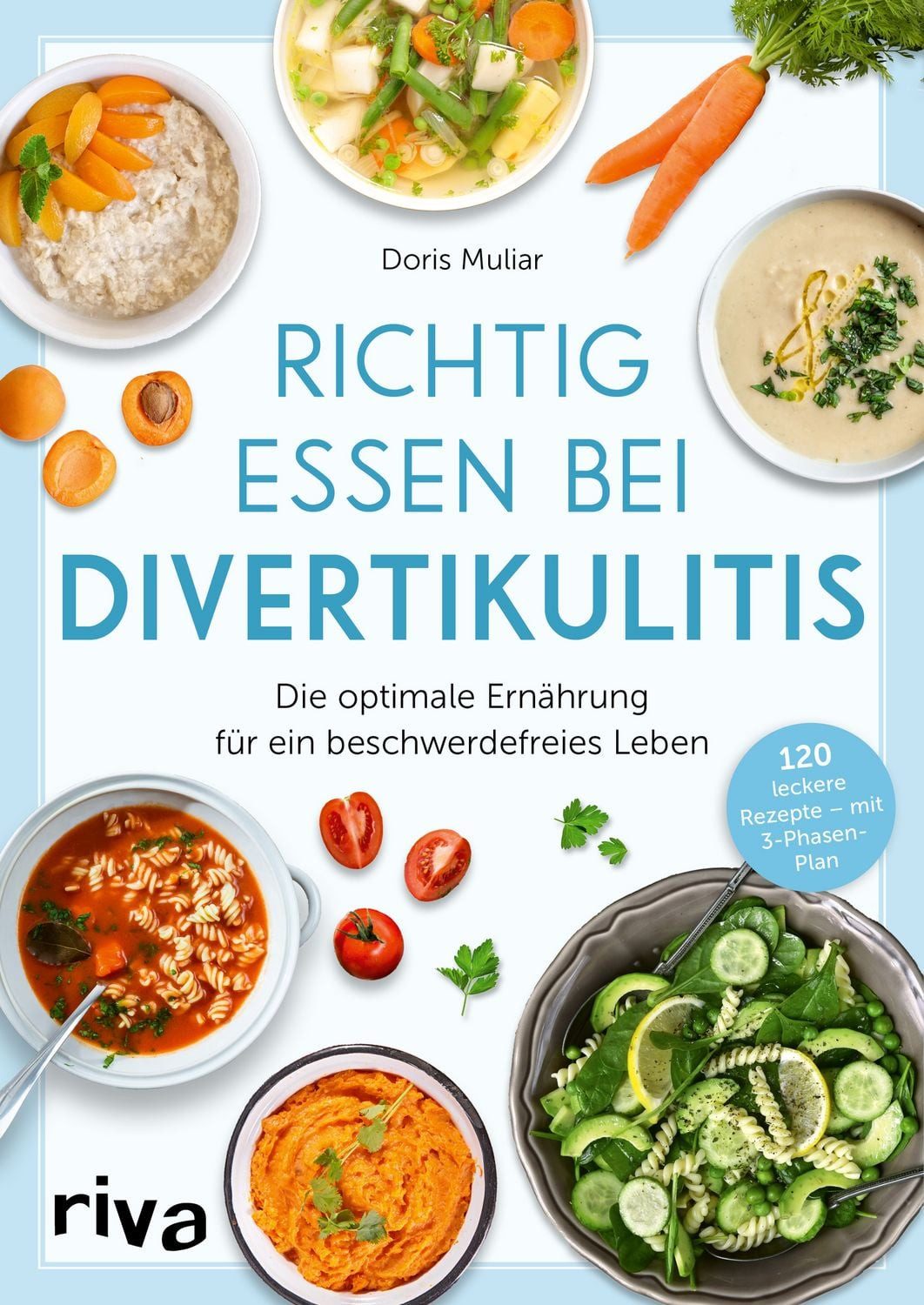 Richtig essen bei Divertikulitis / Doris Muliar, Die optimale Ernährung für ein beschwerdefreies Leben. 120 leckere Rezepte – mit 3-Phasen-Plan
