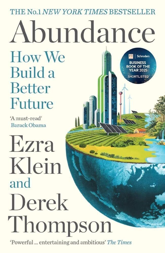 Abundance / Ezra Klein, Derek Thompson, THE INSTANT NEW YORK TIMES BESTSELLER and SHORTLISTED FOR THE FT BUSINESS BOOK AWARD: How We Build a Better Future, New York Times Bestseller