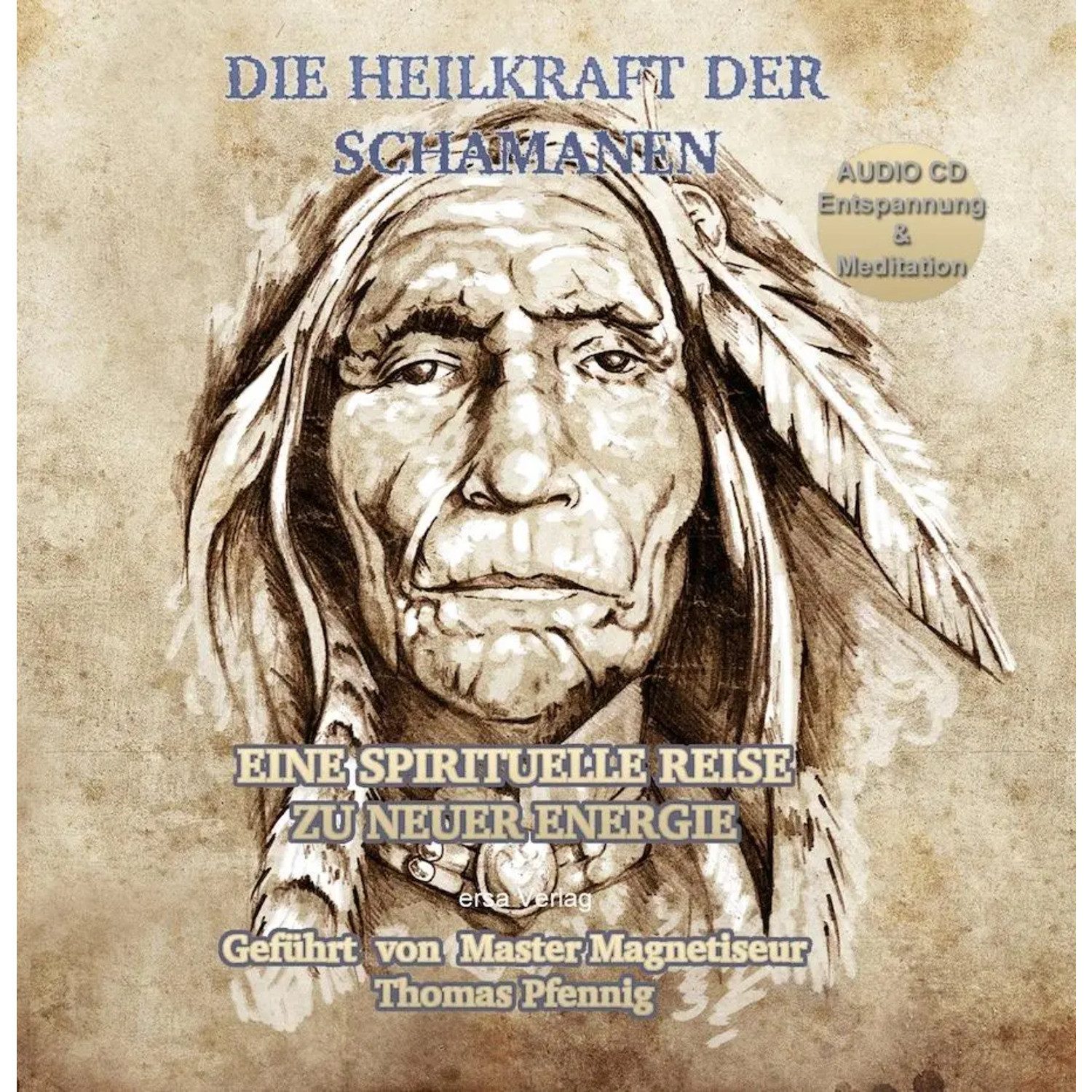 Hörspiel Die Heilkraft der Schamanen - Eine spirituelle Reise zu neuer Energie