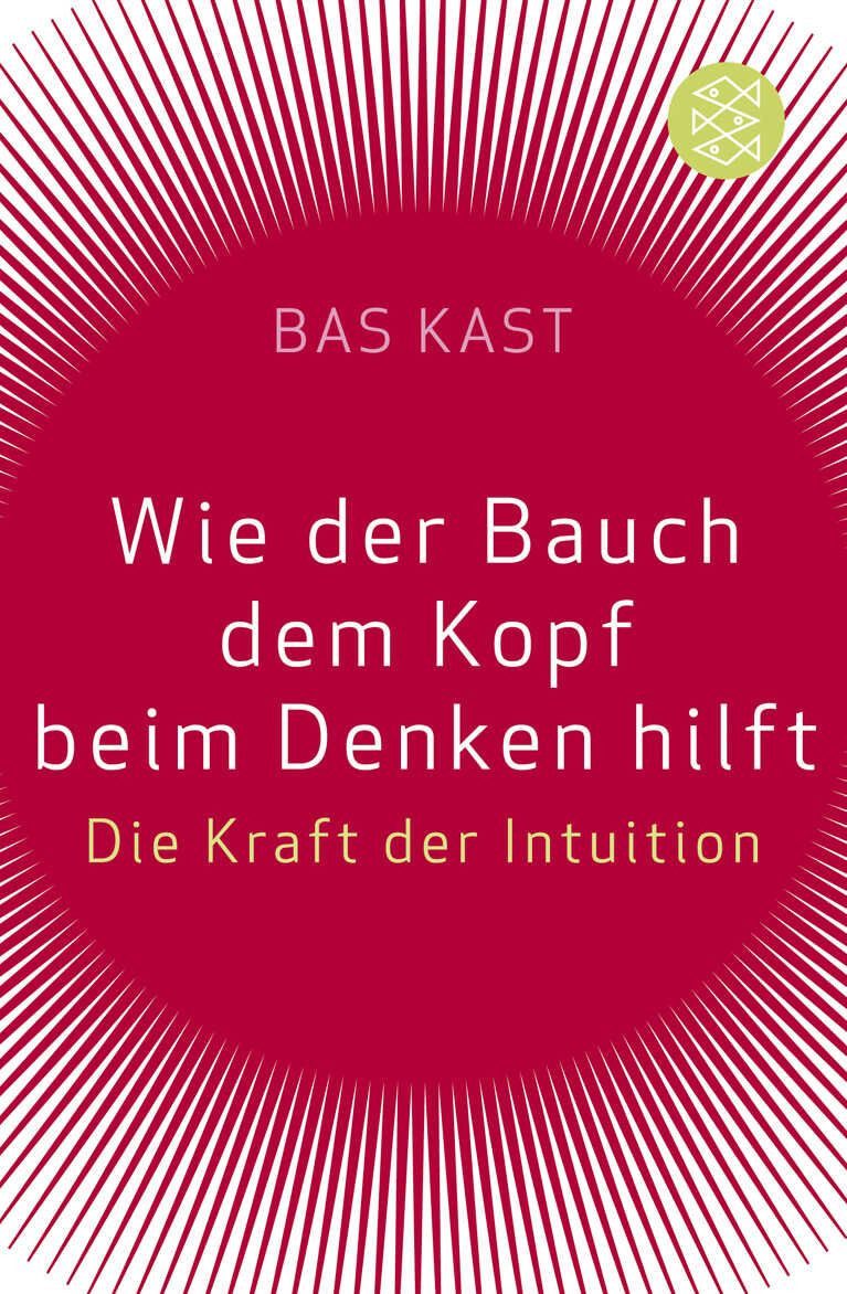 Wie der Bauch dem Kopf beim Denken hilft / Bas Kast, Die Kraft der Intuition