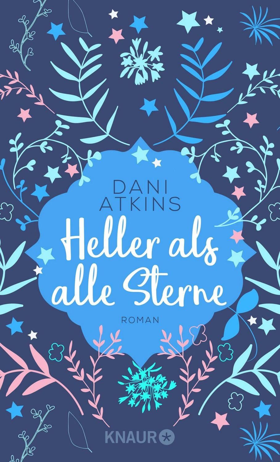 Heller als alle Sterne / Dani Atkins, Roman, Zu Glücks-Tränen rührend: der hochemotionale Kurz-Liebesroman der Bestsellerautorin