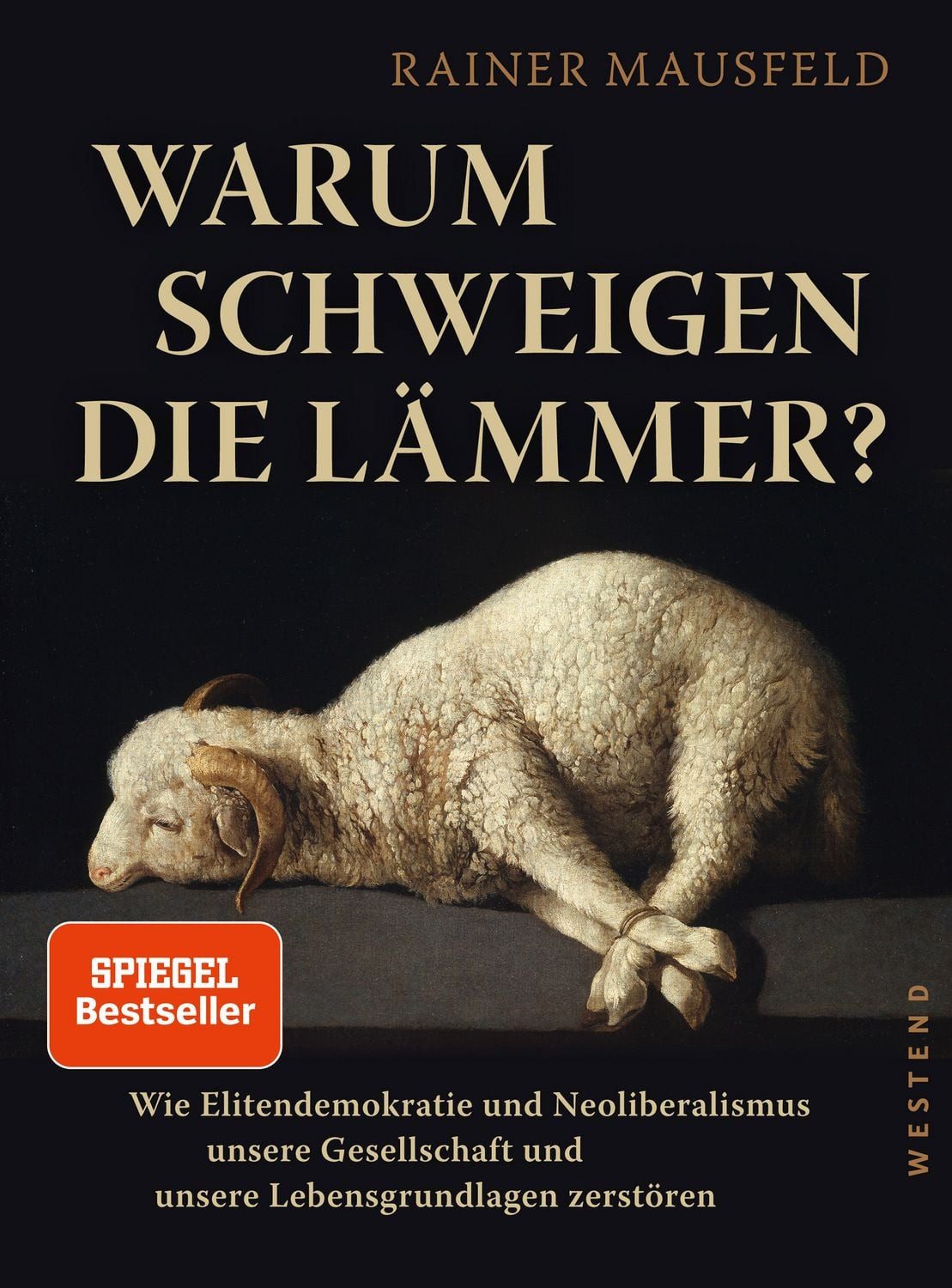 Warum schweigen die Lämmer? / Rainer Mausfeld, Wie Elitendemokratie und Neoliberalismus unsere Gesellschaft und unsere Lebensgrundlagen zerstören