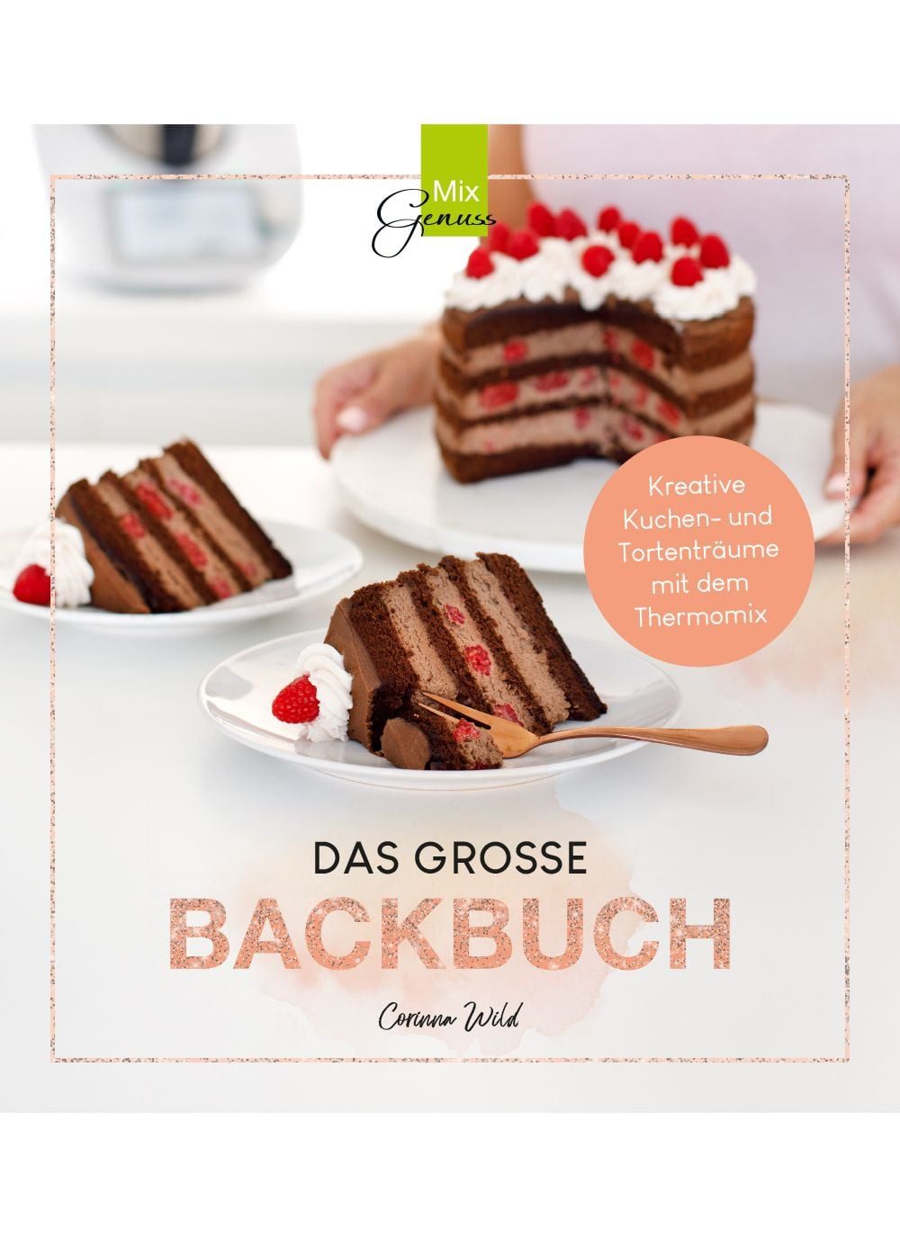 Das Grosse Backbuch Kreative Kuchen- und Tortenträume mit dem Thermomi / Corinna Wild, Kreative Kuchen- und Tortenträume mit dem Thermomix, X