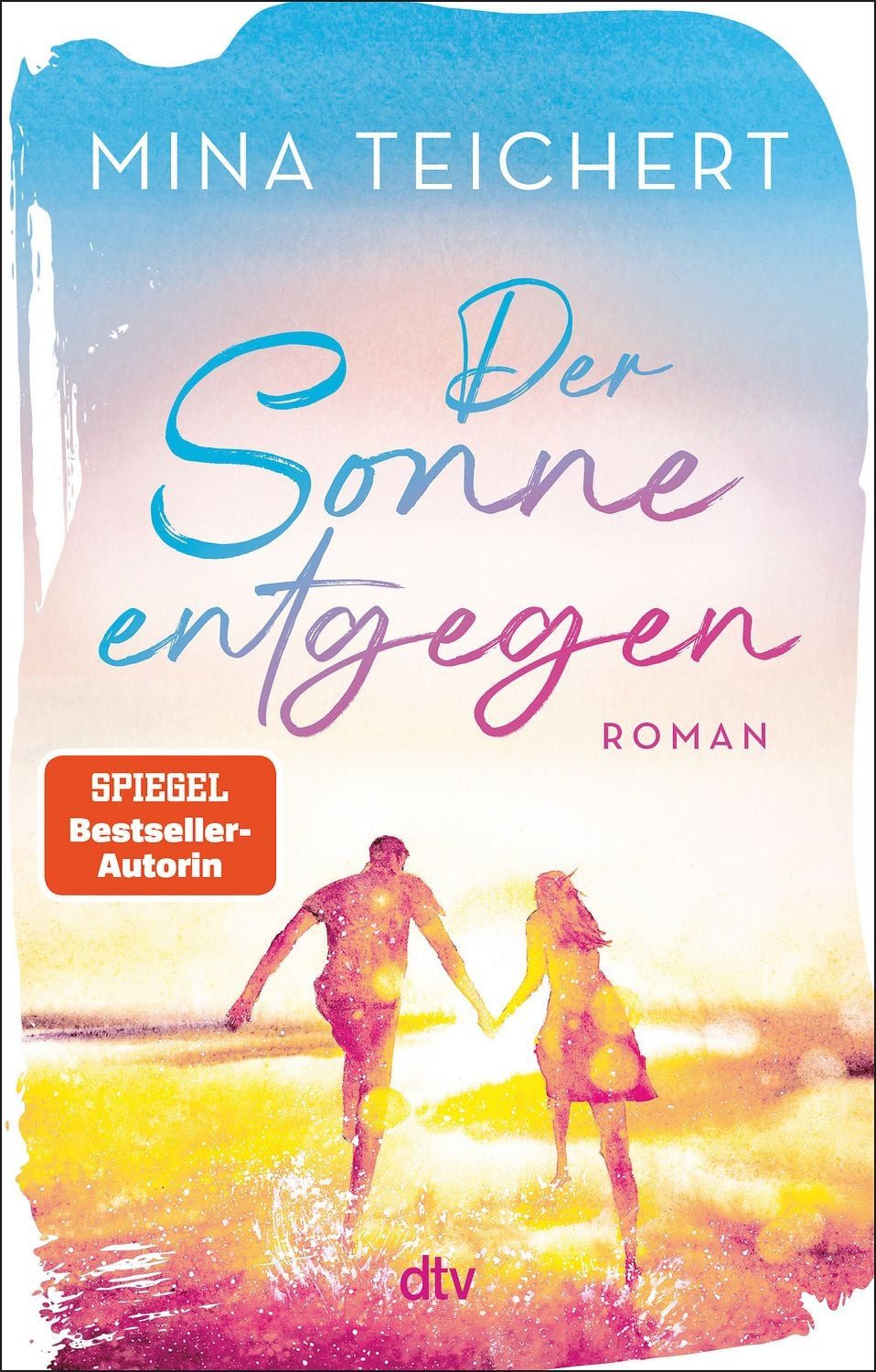 Der Sonne entgegen / Mina Teichert, Roman, Eine Liebeserklärung an das Leben: der perfekte Sehnsuchtsroman zur Urlaubssaison von SPIEGEL-Bestsellerautorin Mina Teichert, SPIEGEL-Bestseller