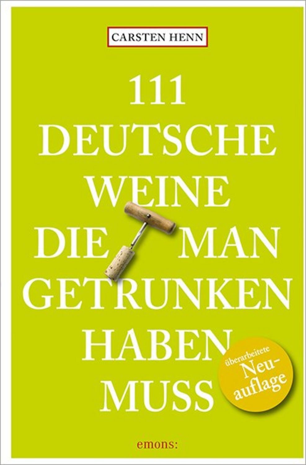 111 Deutsche Weine, die man getrunken haben muss / Carsten Henn