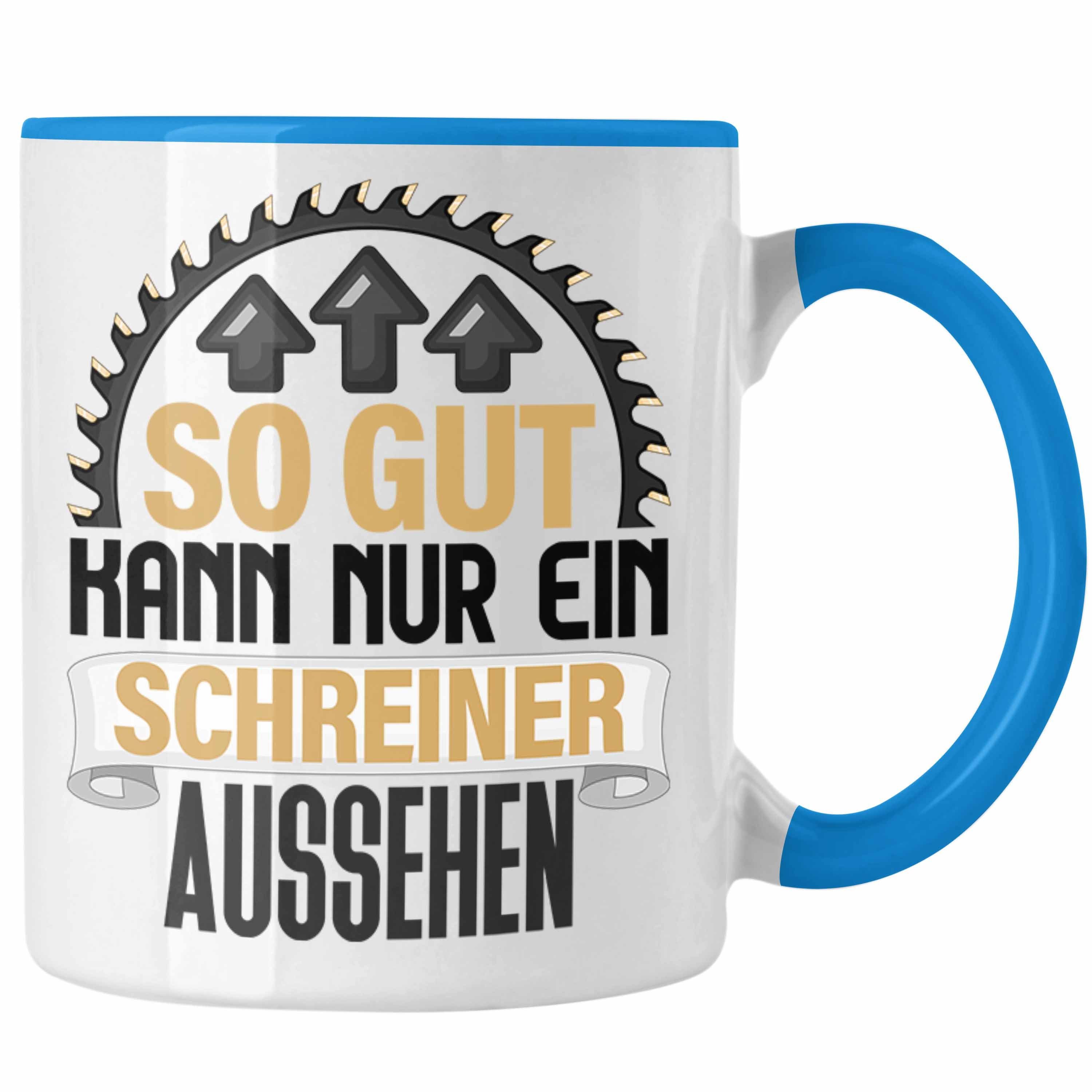 Trendation Tasse Schreiner Tasse Geschenk So Gut Kann Nur Ein Schreiner Aussehen Kaffee Blau