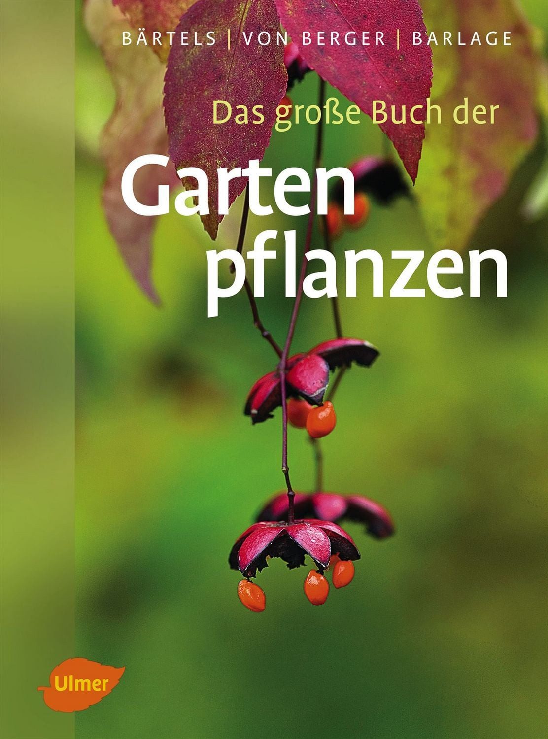 Das große Buch der Gartenpflanzen / Andreas Bärtels, Frank M. Berger, Andreas Barlage, Über 4500 Bäume, Sträucher und Gartenblumen von A-Z