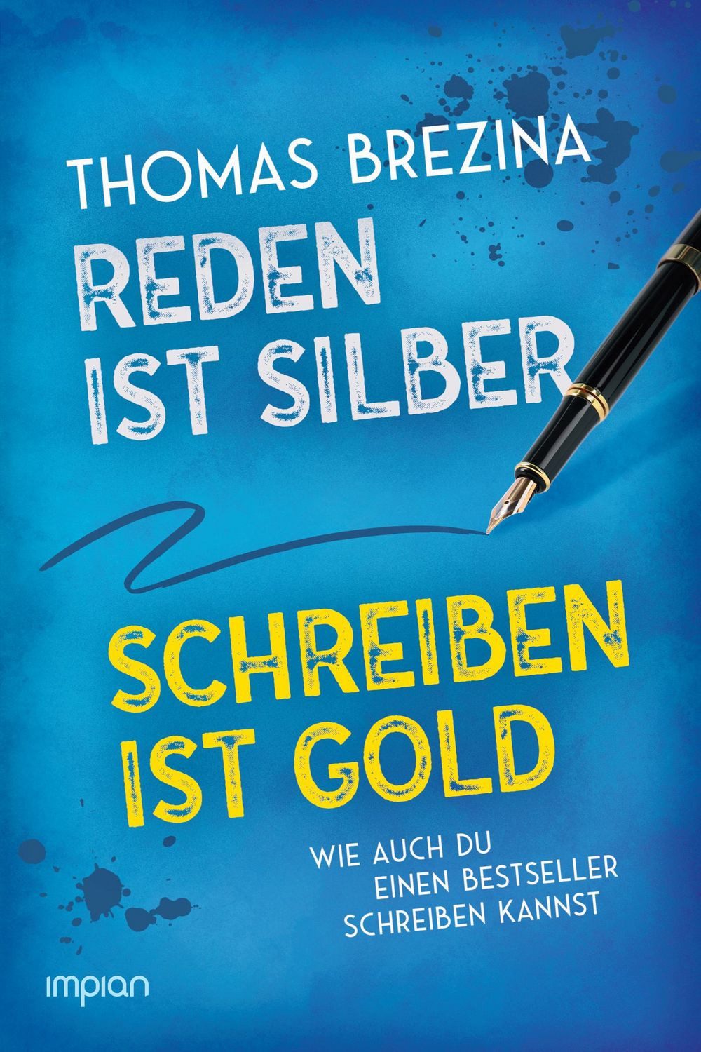 Reden ist Silber, Schreiben ist Gold / Thomas Brezina, Wie auch du einen Bestseller schreiben kannst