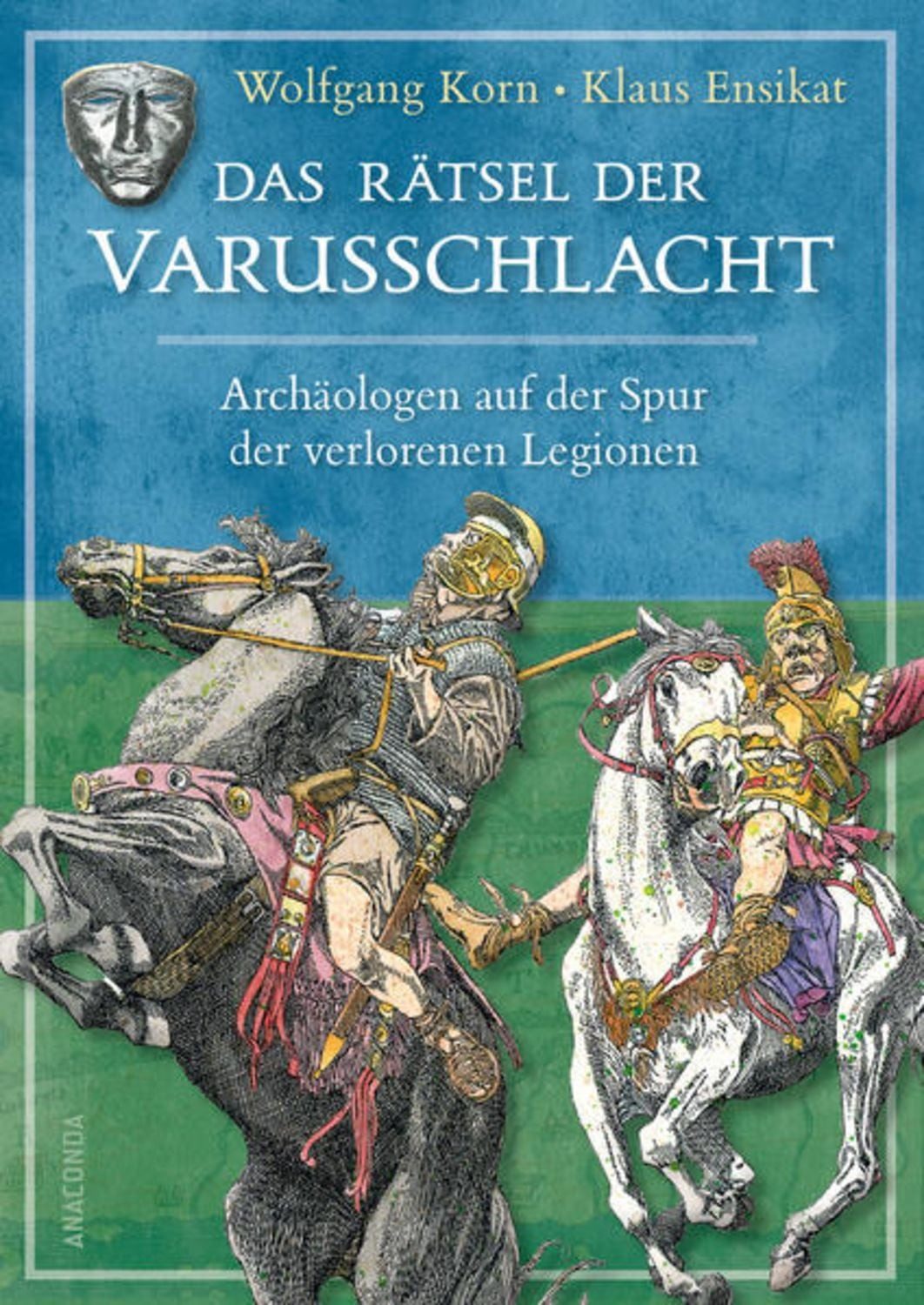 Das Rätsel der Varusschlacht. Archäologen auf der Spur der verlorenen / Wolfgang Korn