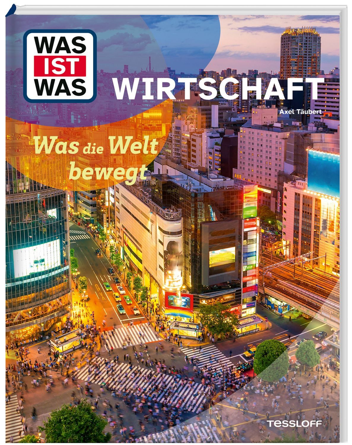 WAS IST WAS Wirtschaft. Was die Welt bewegt / Axel Täubert
