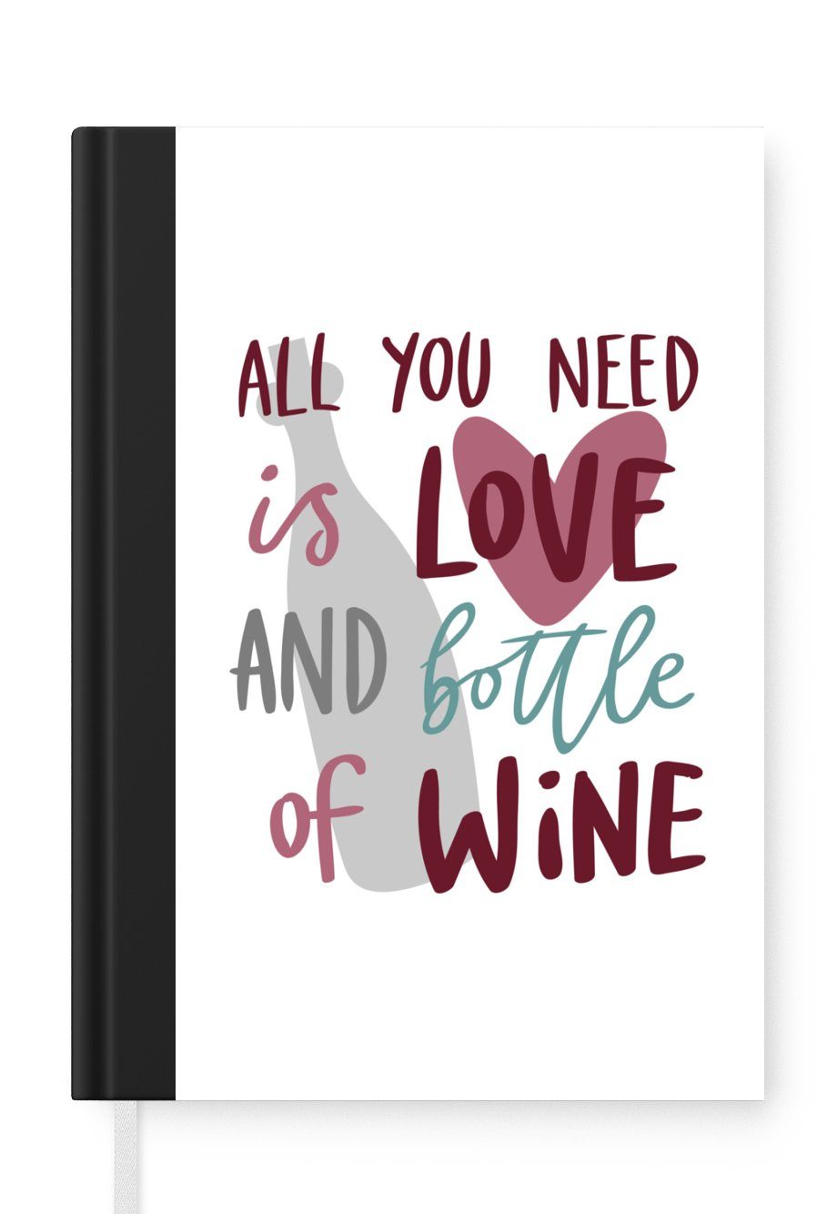 MuchoWow Notizbuch Weinzitat "Alles was du brauchst ist Liebe und eine Flasche Wein" mit, Journal, Merkzettel, Tagebuch, Notizheft, A5, 98 Seiten, Haushaltsbuch