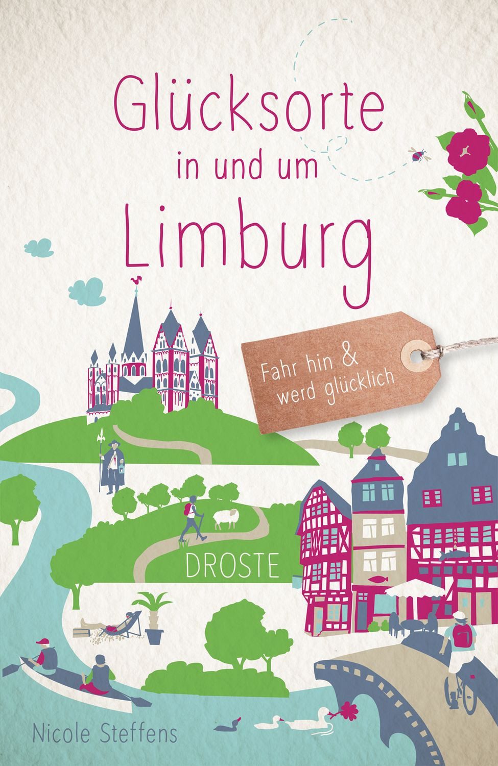 Glücksorte in und um Limburg Fahr hin & werd glücklich - mit 80 ausgew / Nicole Steffens, Fahr hin & werd glücklich - mit 80 ausgewählten Highlights und Geheimtipps für besondere Entdeckungen, Ausflüge und Kurztrips