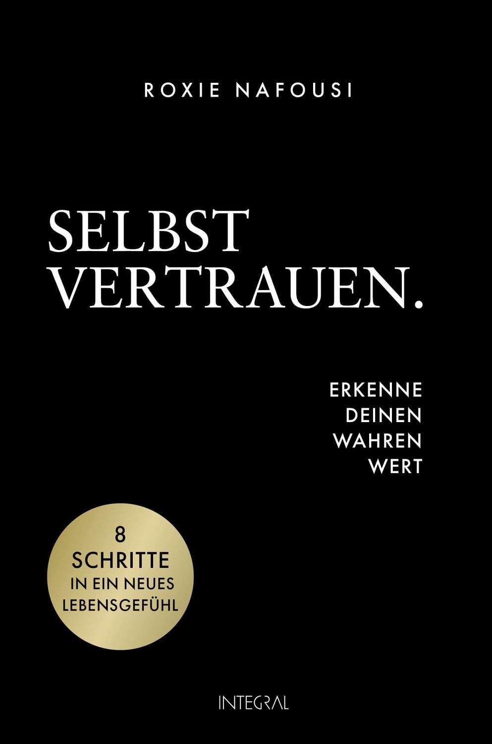 Ratgeber Selbstvertrauen. Erkenne deinen wahren Wert 8 Schritte in ein neues Le Roxie Nafousi