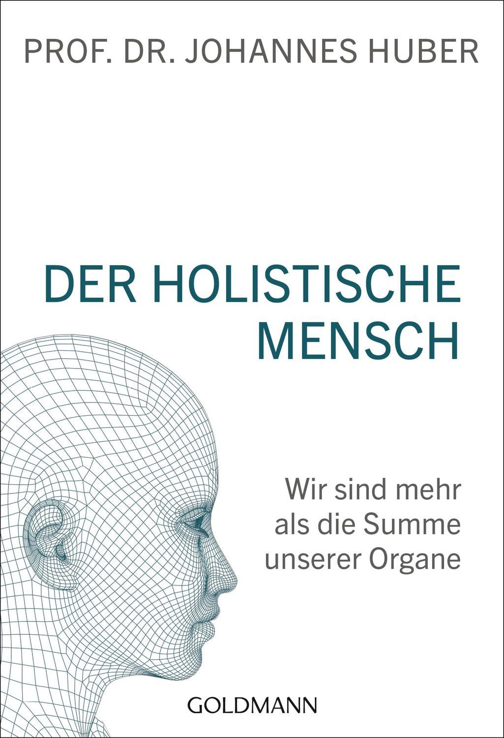 Der holistische Mensch / Johannes Huber, Wir sind mehr als die Summe unserer Organe