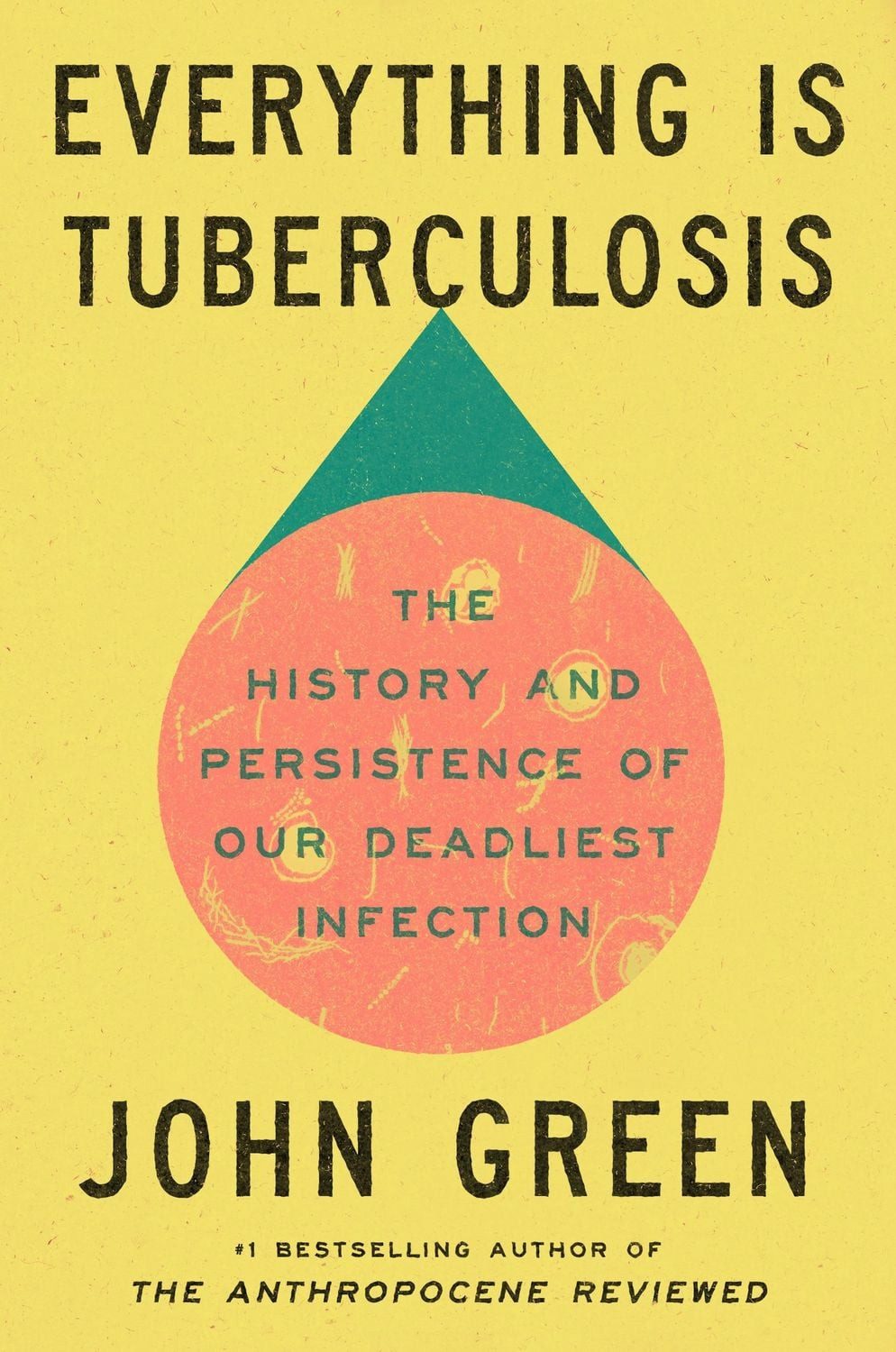 Belletristik Everything Is Tuberculosis The History and Persistence of Our Deadlies John Green