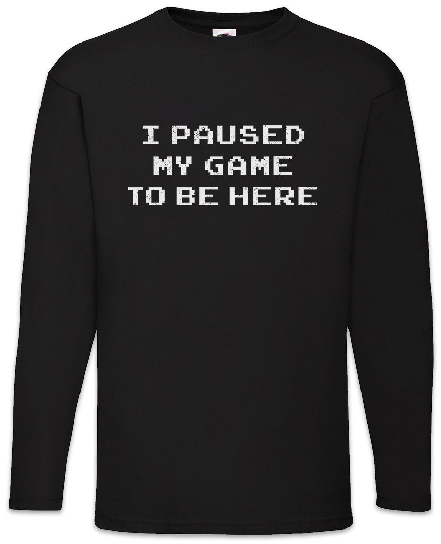Langarmshirt I Paused My Game To Be Here Langarm T-Shirt Games Gaming Video PC RPG