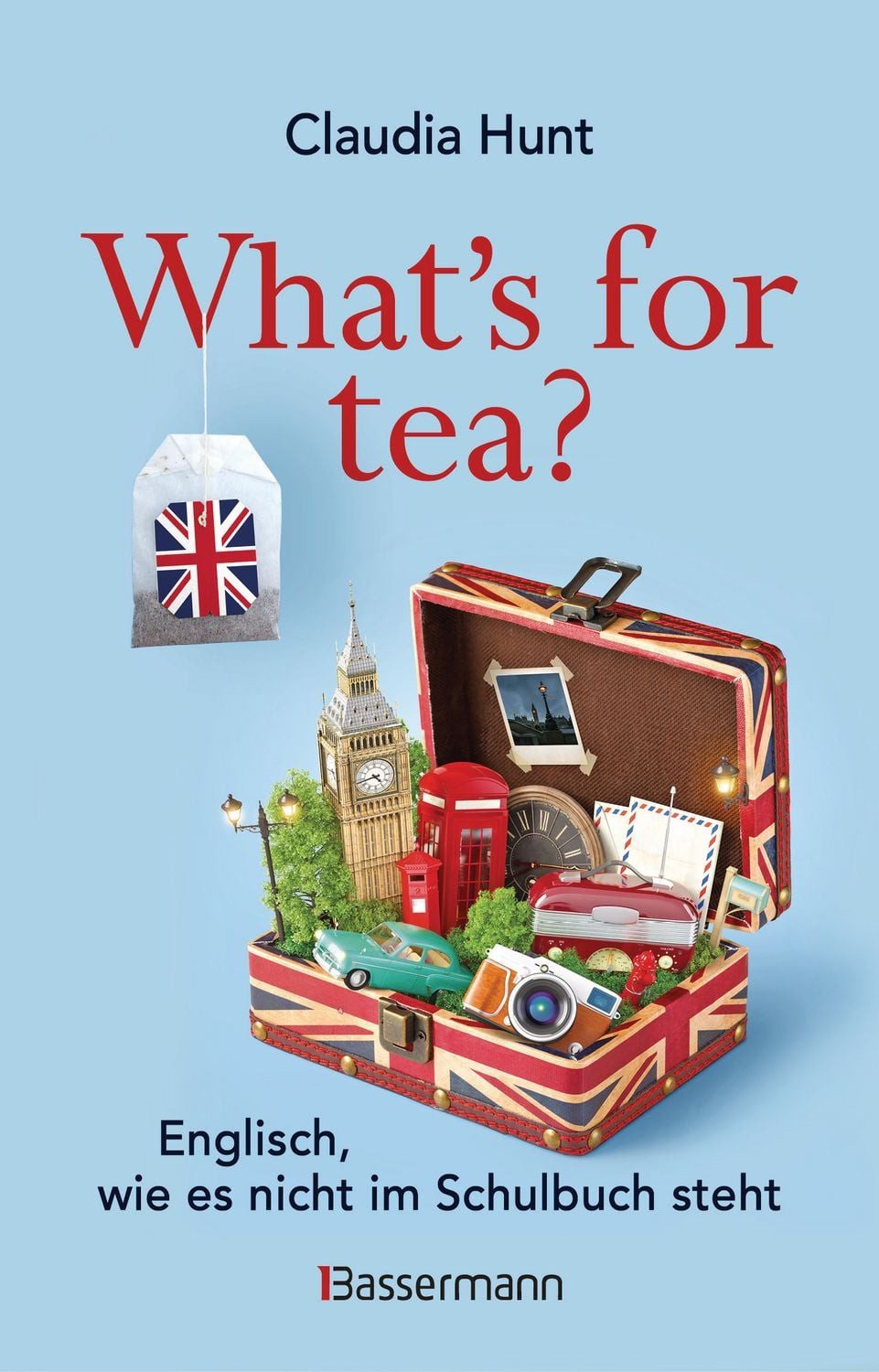 What's for tea? Englisch, wie es nicht im Schulbuch steht / Claudia Hunt
