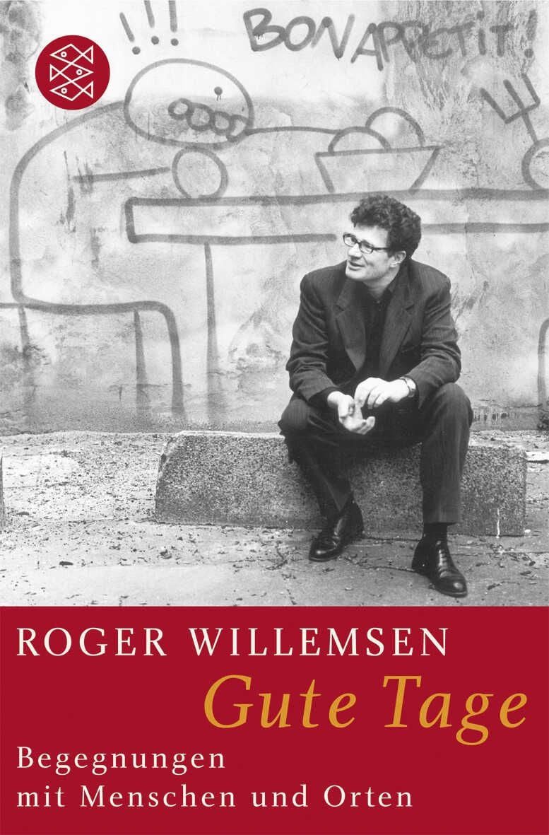 Gute Tage / Roger Willemsen, Begegnungen mit Menschen und Orten