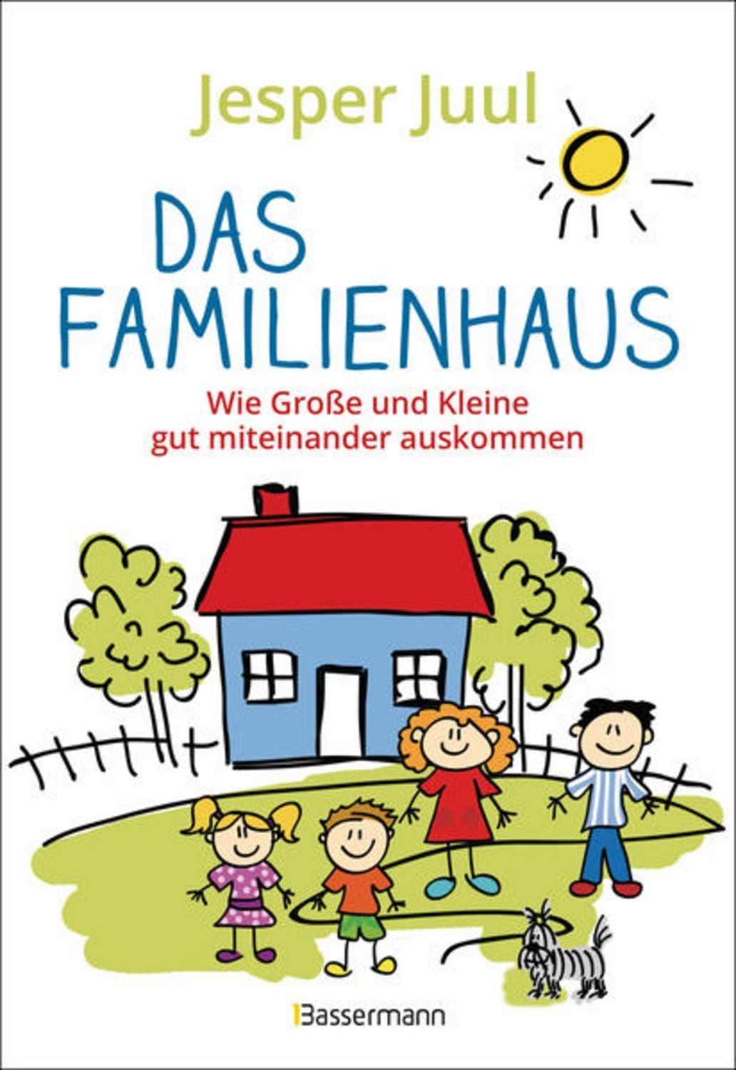 Das Familienhaus. Wie Große und Kleine gut miteinander auskommen / Jesper Juul