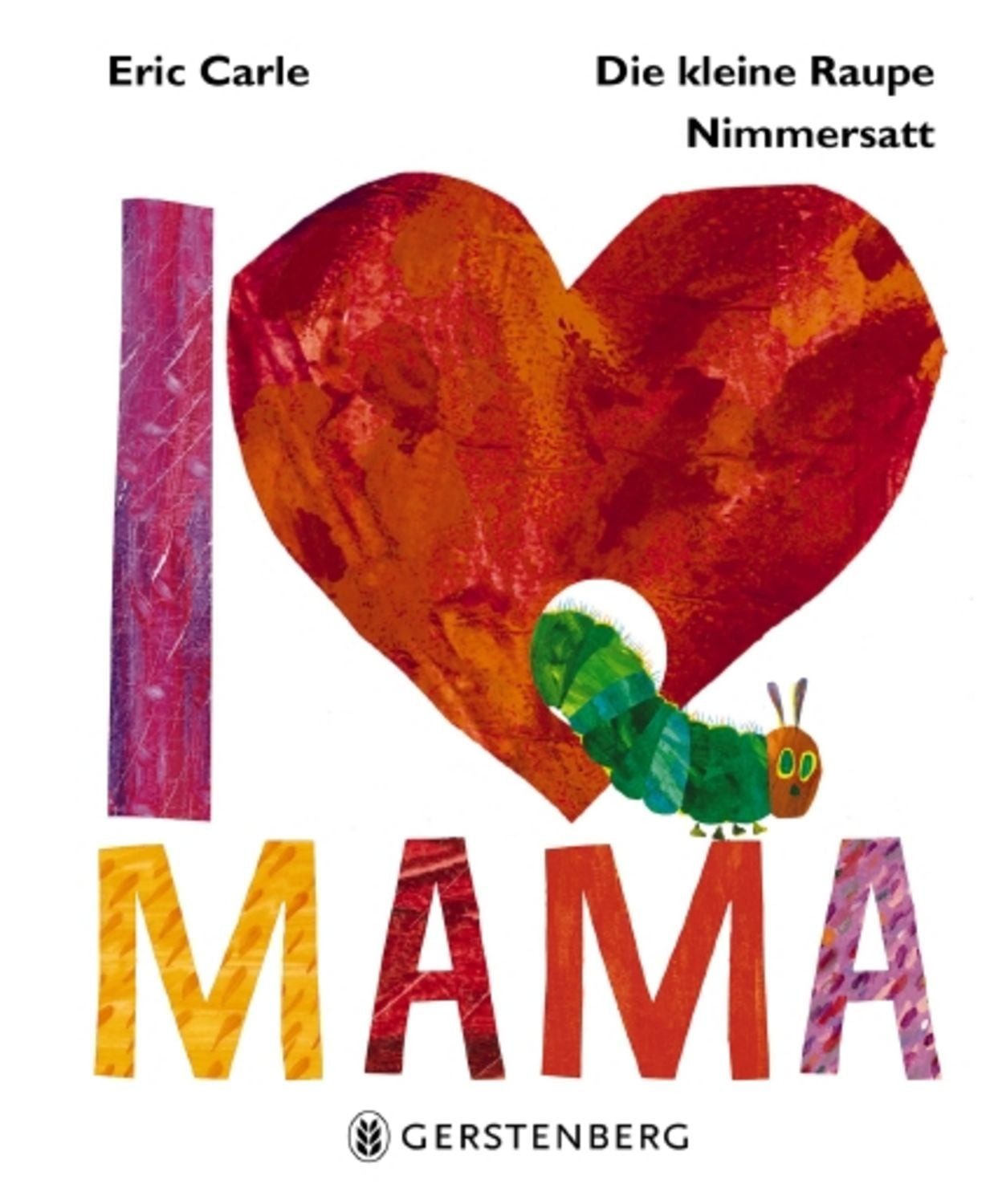 Die kleine Raupe Nimmersatt - I love Mama / Eric Carle