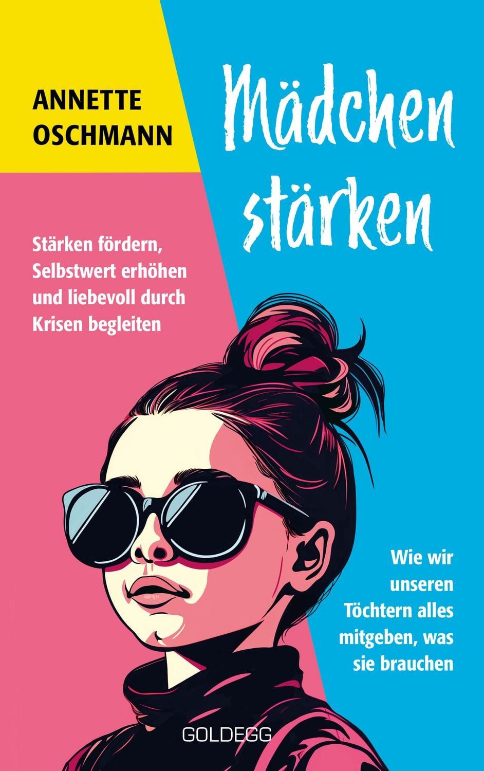 Mädchen stärken - BESTSELLER BÖRSENBLATT 2024 / Annette Oschmann, Stärken fördern, Selbstwert erhöhen und liebevoll durch Krisen begleiten. Wie wir unseren Töchtern alles mitgeben, was sie brauchen.