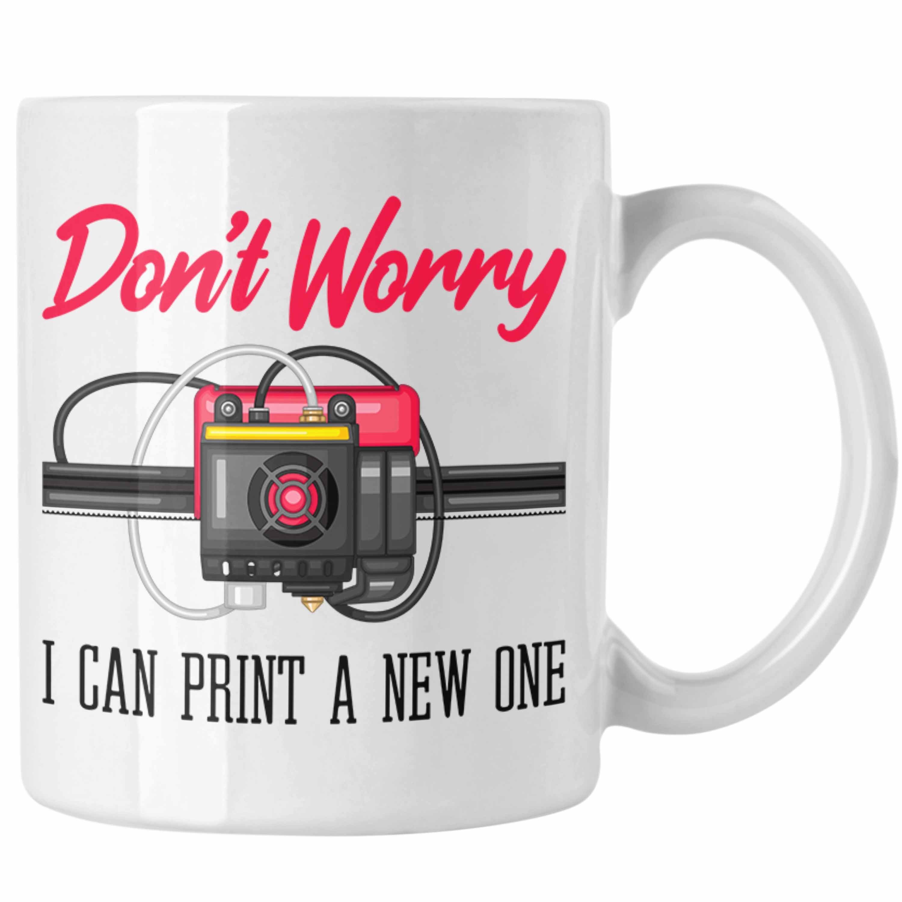 Trendation Tasse 3D Drucker Tasse Geschenk für 3D Printing Dont Worry I Will Print A Ne Weiss