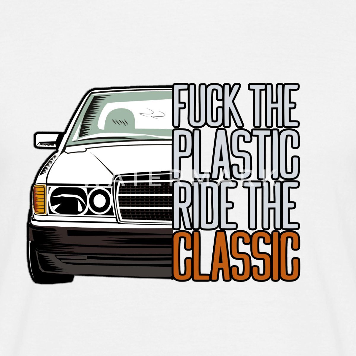 Spreadshirt T-Shirt Fuck The Plastic Ride The Classic Youngtimer Auto Fan Männer T-Shirt (1-tlg)
