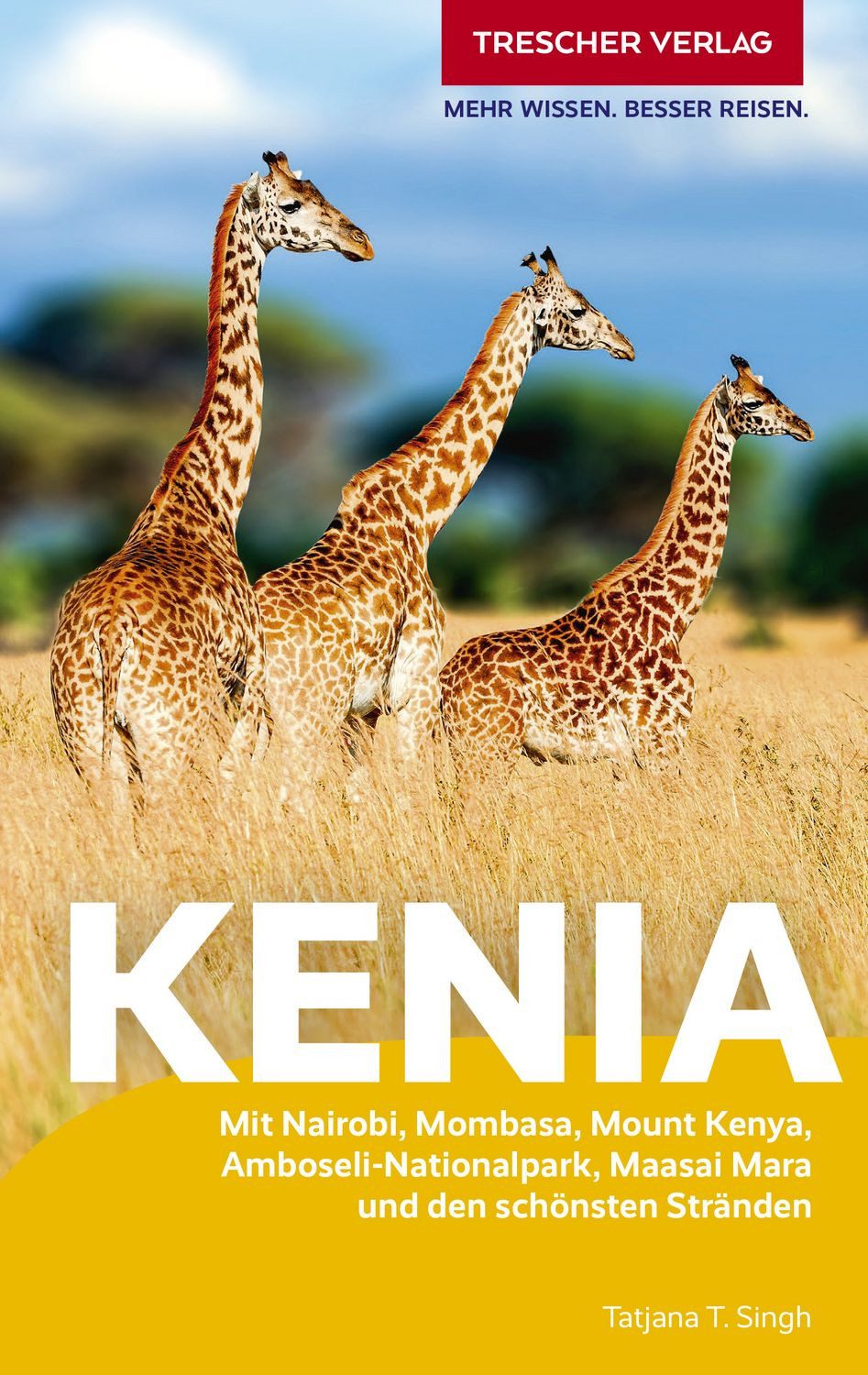 TRESCHER Reiseführer Kenia Mit Nairobi, Mombasa, Mount Kenya, Amboseli / Tatjana T. Singh, Mit Nairobi, Mombasa, Mount Kenya, Amboseli-Nationalpark, Maasai Mara und den schönsten Stränden