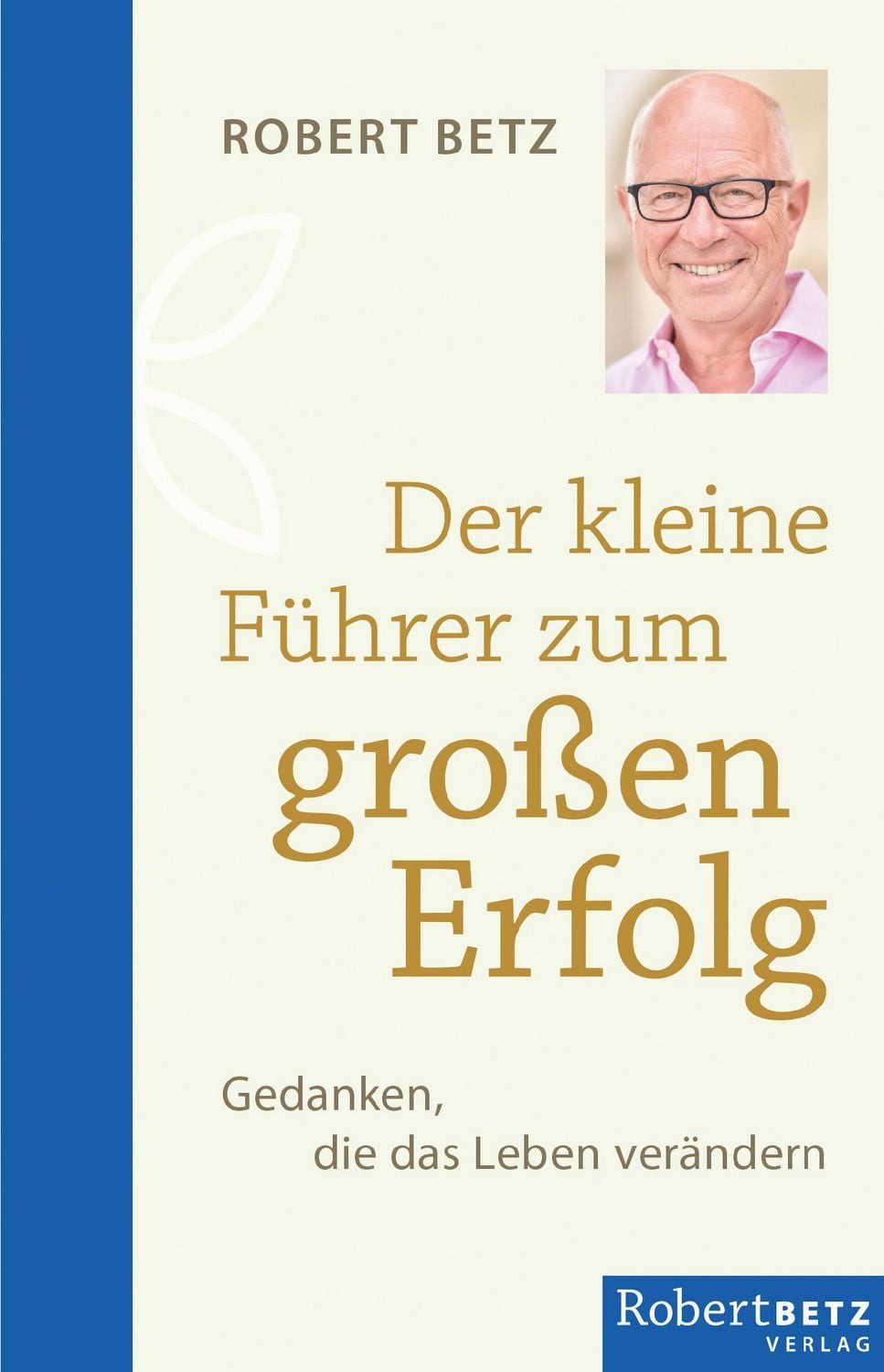 Der kleine Führer zum großen Erfolg / Robert Betz