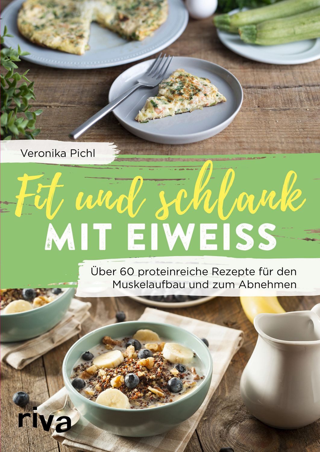 Fit und schlank mit Eiweiß Über 60 proteinreiche Rezepte für den Muske / Veronika Pichl