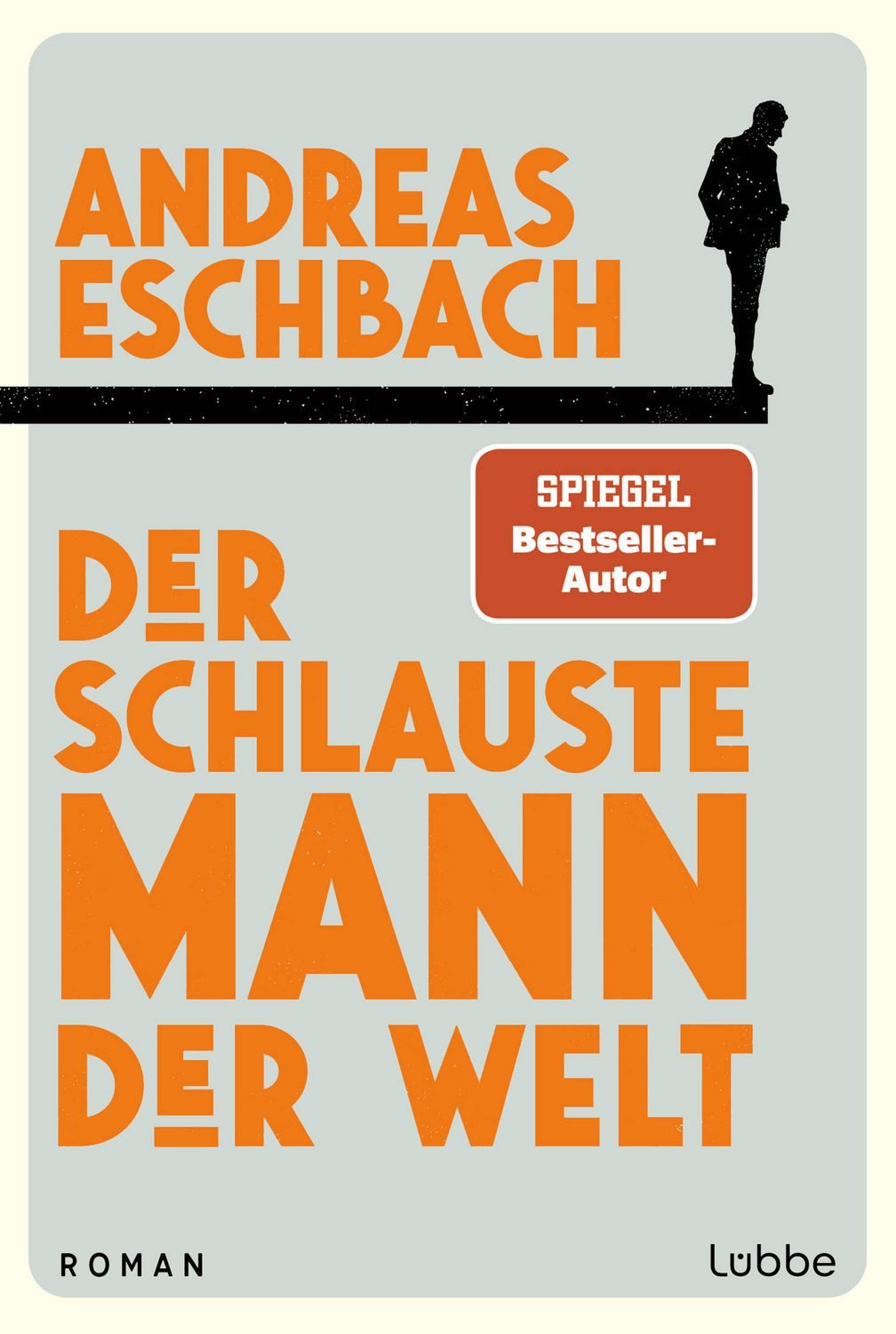 Der schlauste Mann der Welt / Andreas Eschbach, Ein Roman, der zeigt, dass Arbeit nicht alles im Leben ist