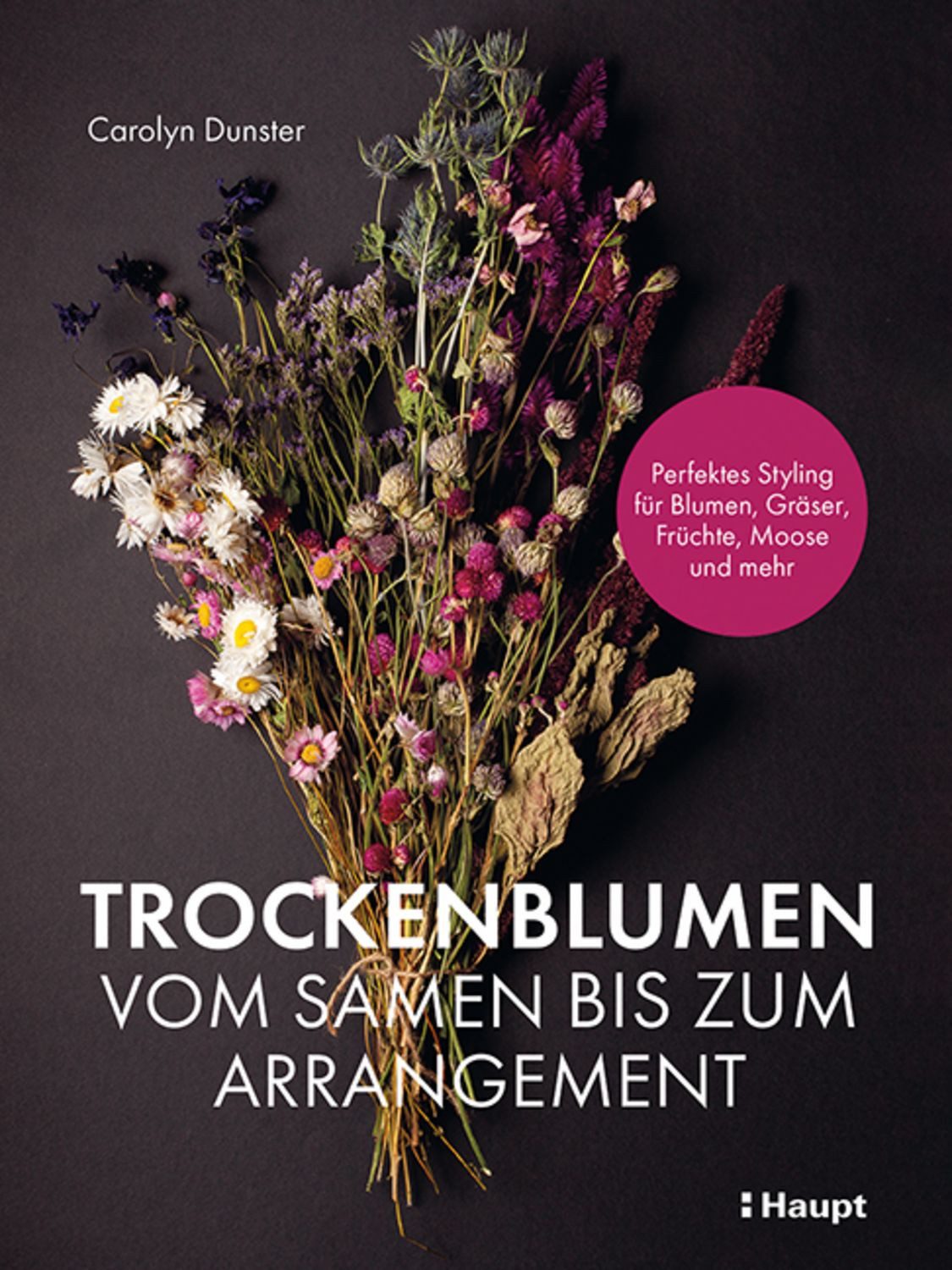 Trockenblumen – vom Samen bis zum Arrangement / Carolyn Dunster
