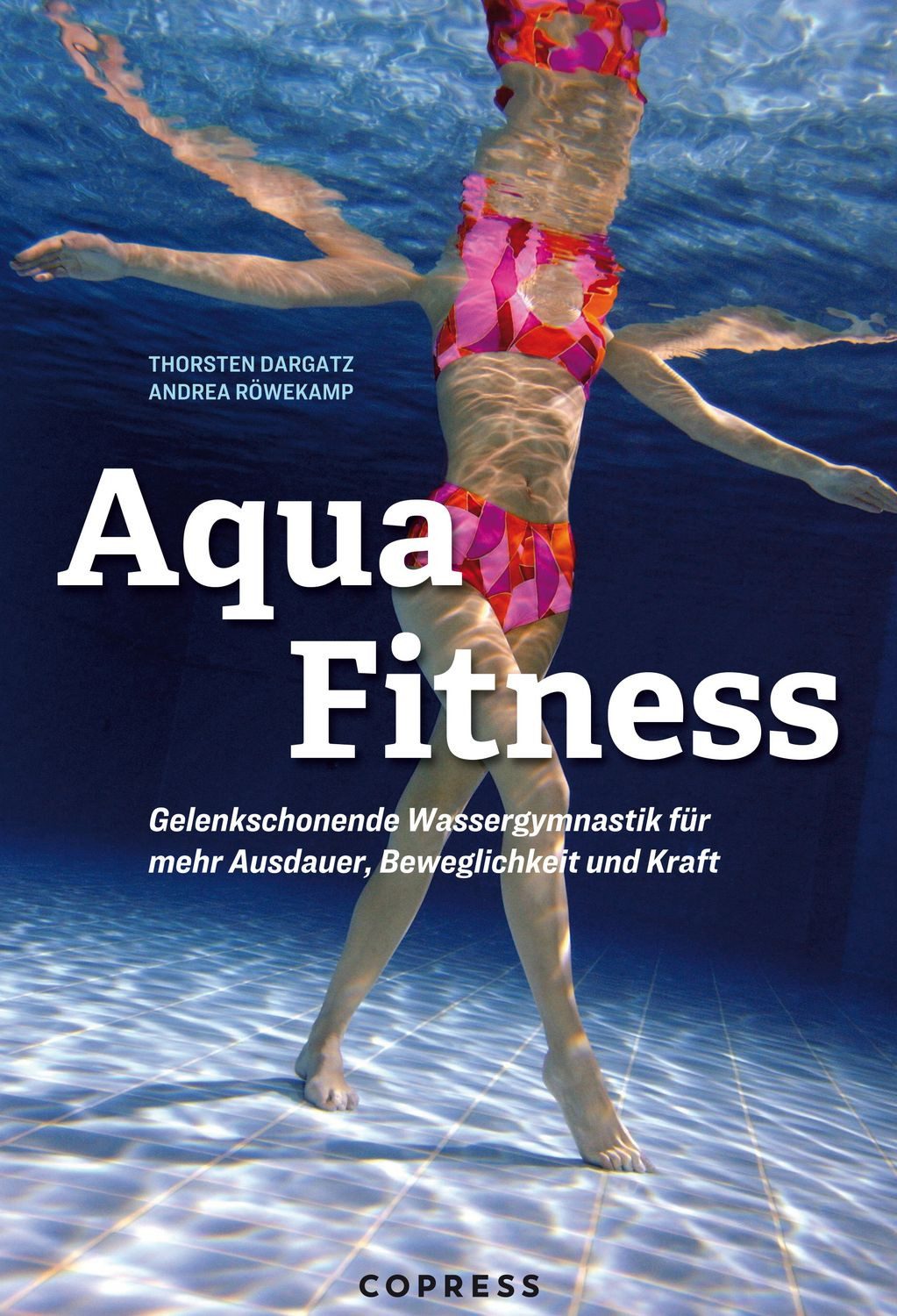 Aqua Fitness. Gelenkschonende Wassergymnastik für mehr Ausdauer, Beweg / Andrea Röwekamp, Thorsten Dargatz