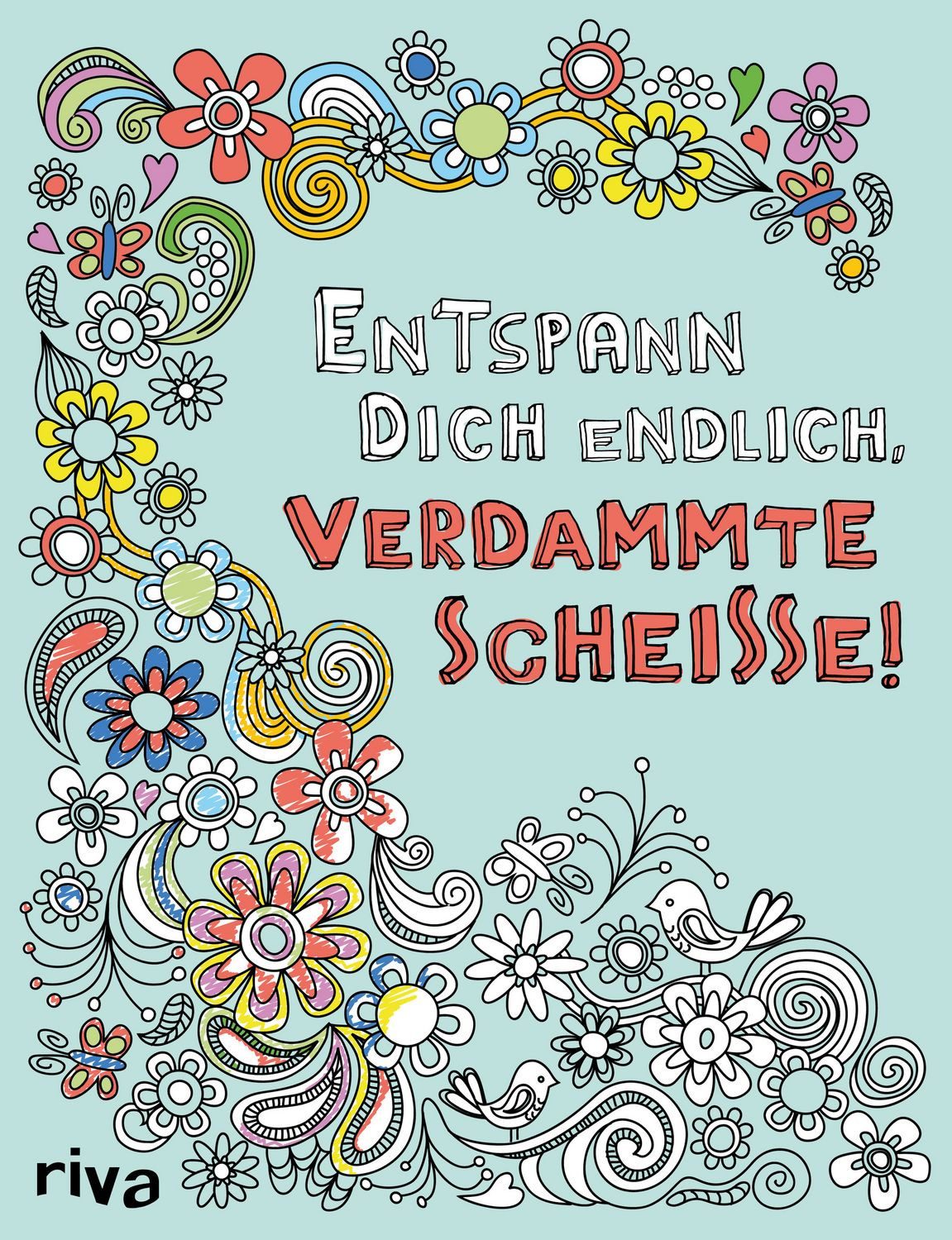 Entspann dich endlich, verdammte Scheiße! – Ein Malbuch für Erwachsene / Riva Verlag