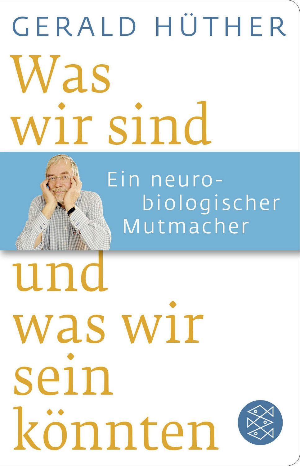 Ratgeber Was wir sind und was wir sein könnten Ein neurobiologischer Mutmacher Gerald Hüther