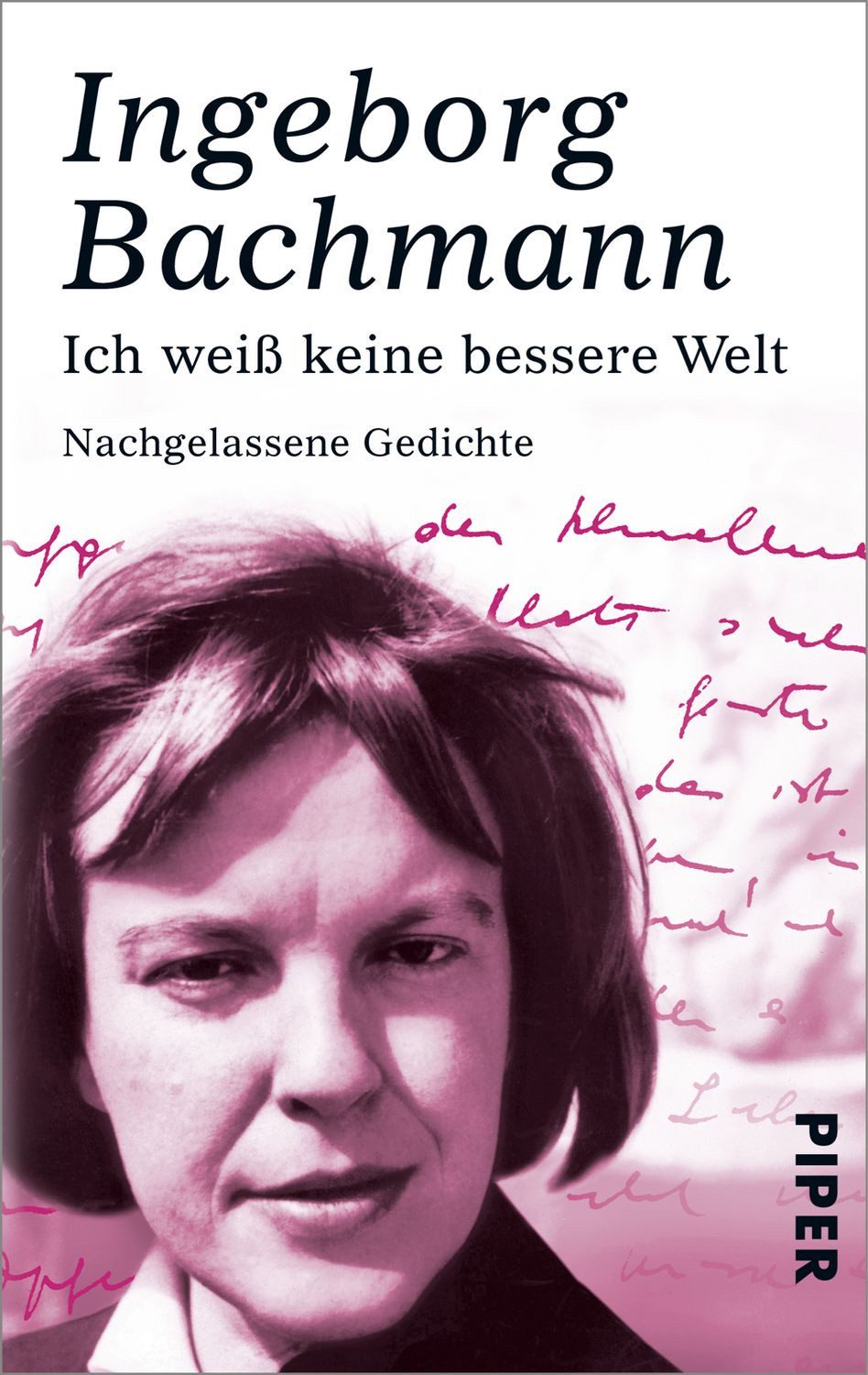 Ich weiß keine bessere Welt / Ingeborg Bachmann, Nachgelassene Gedichte