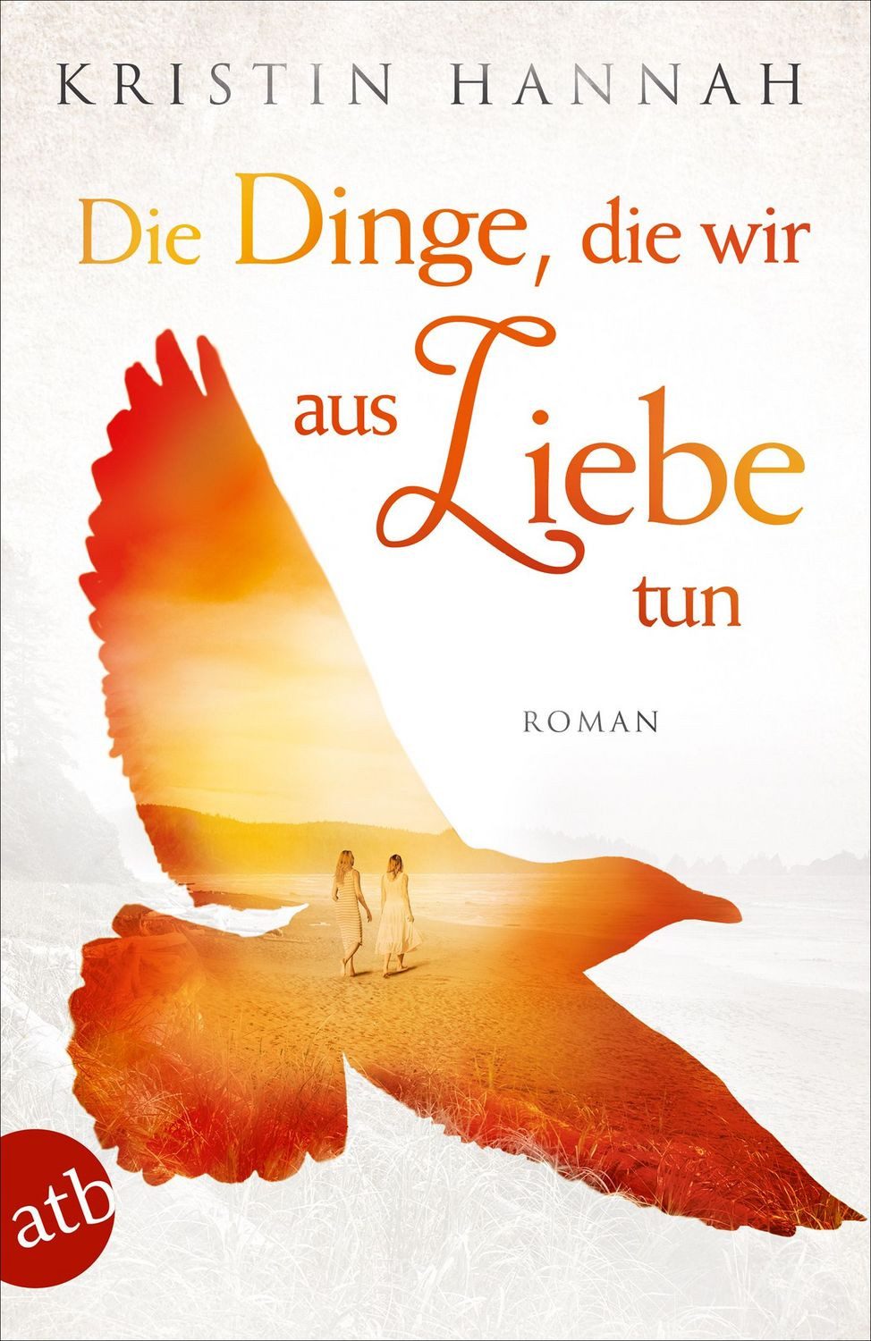 Die Dinge, die wir aus Liebe tun / Kristin Hannah