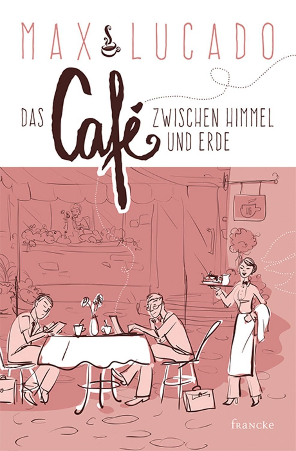 Das Café zwischen Himmel und Erde / Max Lucado
