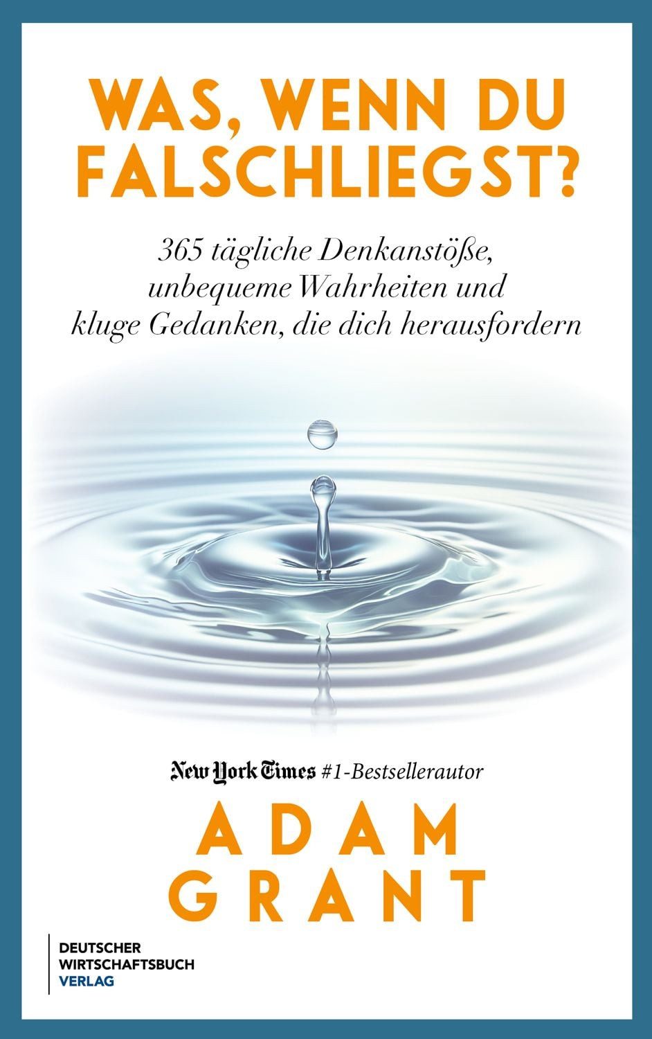 Was, wenn du falschliegst? / Adam Grant, 365 tägliche Denkanstöße, unbequeme Wahrheiten und kluge Gedanken die dich herausfordern